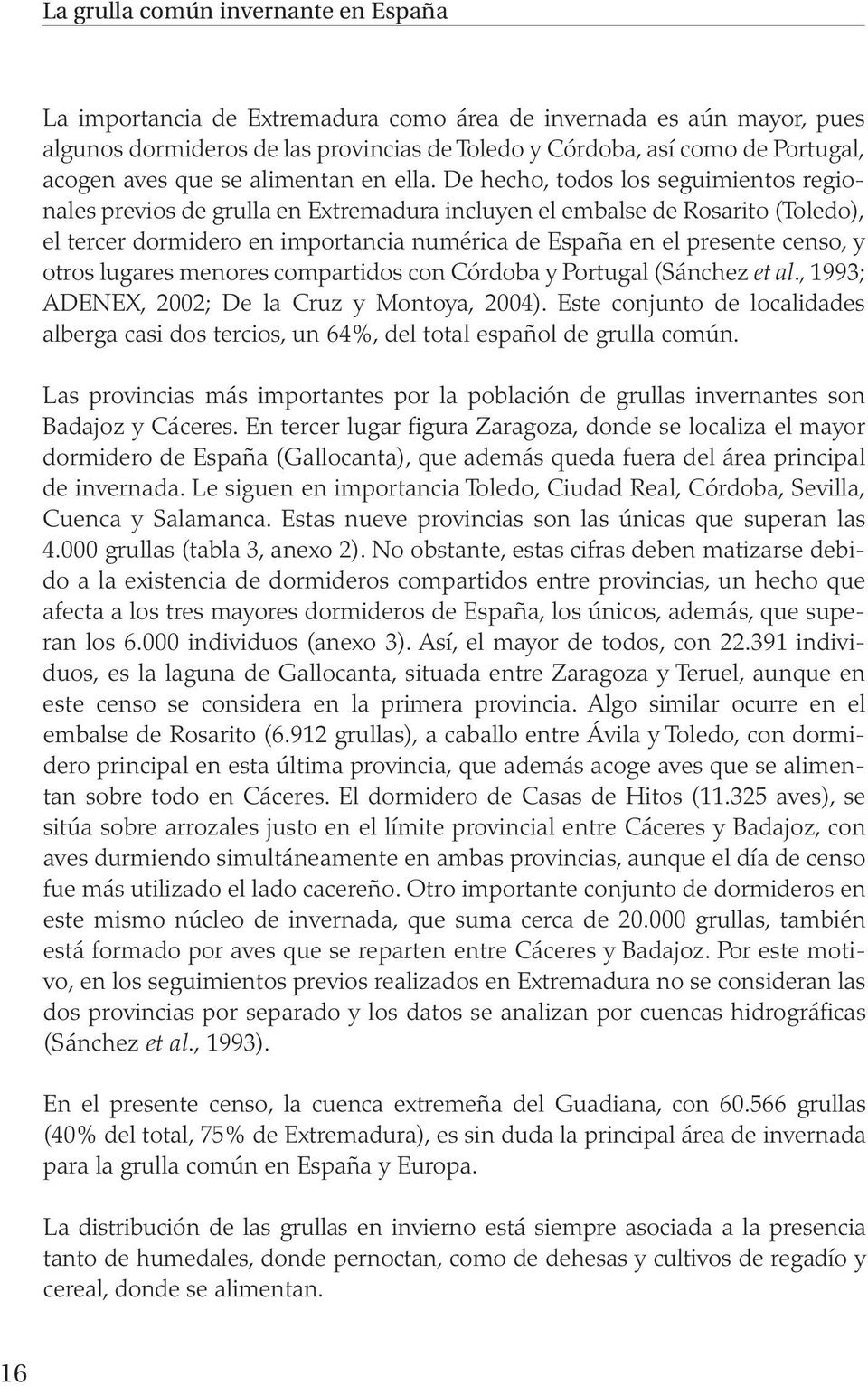 De hecho, todos los seguimientos regionales previos de grulla en Extremadura incluyen el embalse de Rosarito (Toledo), el tercer dormidero en importancia numérica de España en el presente censo, y