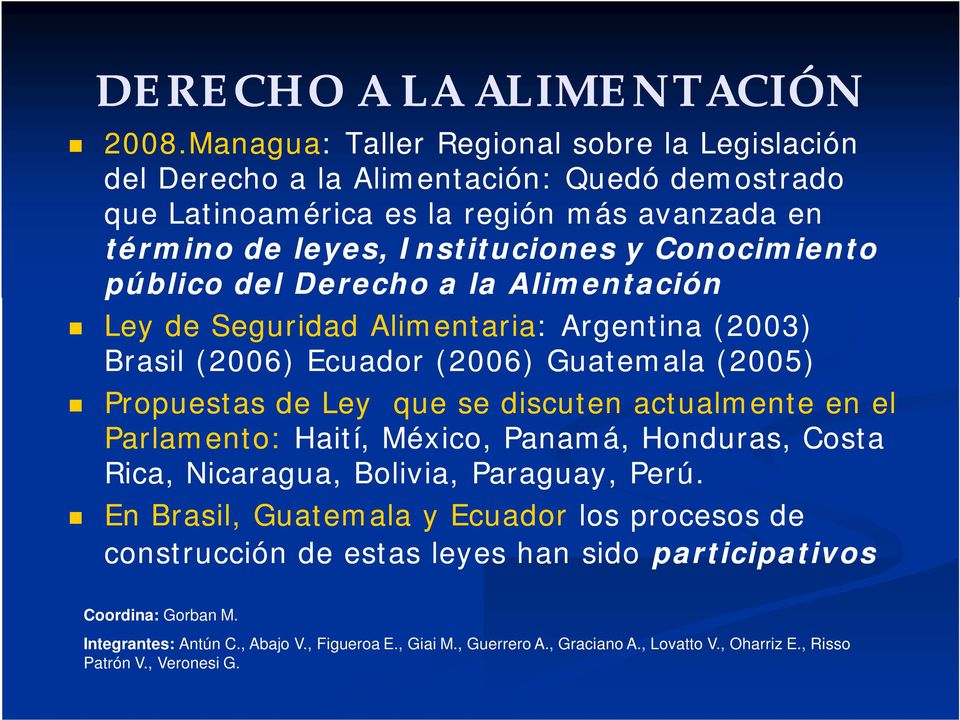 Conocimiento público del Derecho a la Alimentación Ley de Seguridad Alimentaria: Argentina (2003) Brasil (2006) Ecuador (2006) Guatemala (2005) Propuestas de Ley que se discuten