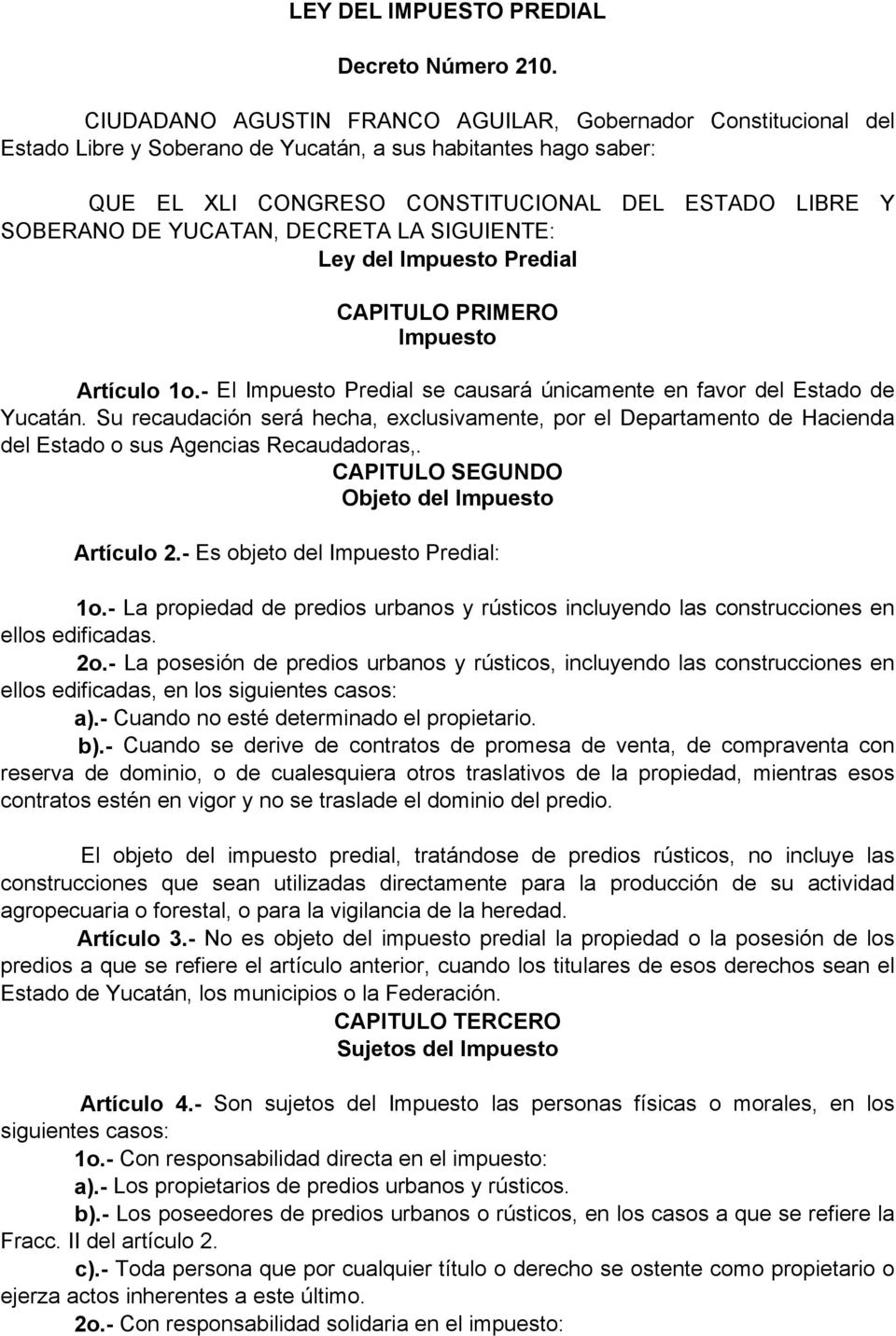 YUCATAN, DECRETA LA SIGUIENTE: Ley del Impuesto Predial CAPITULO PRIMERO Impuesto Artículo 1o.- El Impuesto Predial se causará únicamente en favor del Estado de Yucatán.