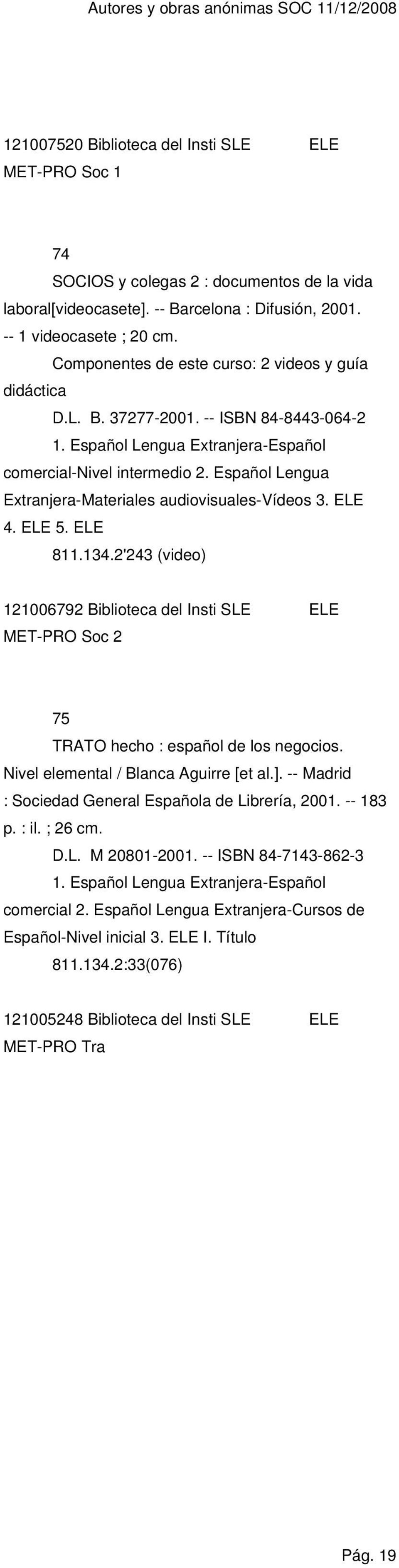 Español Lengua Extranjera-Materiales audiovisuales-vídeos 3. ELE 4. ELE 5. ELE 811.134.2'243 (video) 121006792 Biblioteca del Insti SLE ELE MET-PRO Soc 2 75 TRATO hecho : español de los negocios.