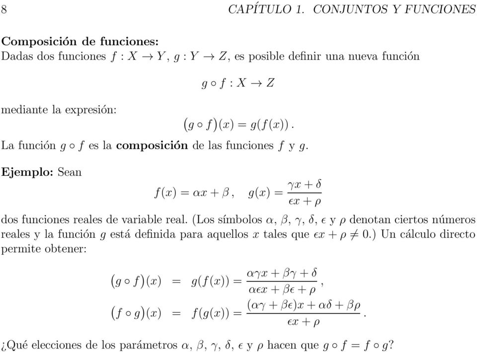 (x) = g(f(x)). La función g f es la composición de las funciones f y g. Ejemplo: Sean f(x) = αx+β, g(x) = γx+δ ǫx+ρ dos funciones reales de variable real.