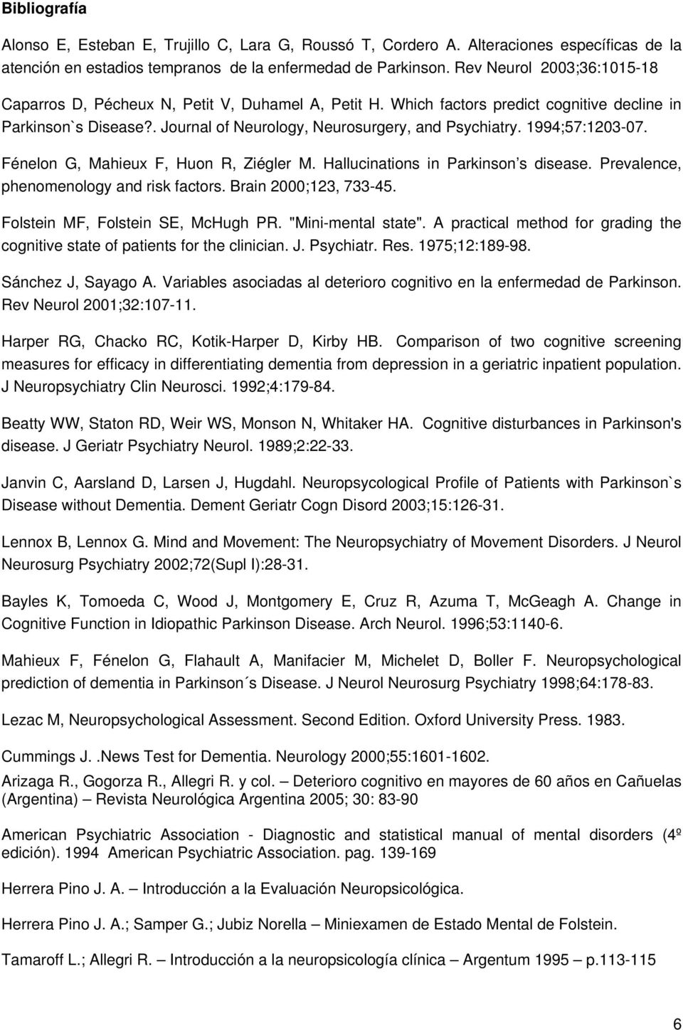 1994;57:1203-07. Fénelon G, Mahieux F, Huon R, Ziégler M. Hallucinations in Parkinson s disease. Prevalence, phenomenology and risk factors. Brain 2000;123, 733-45.