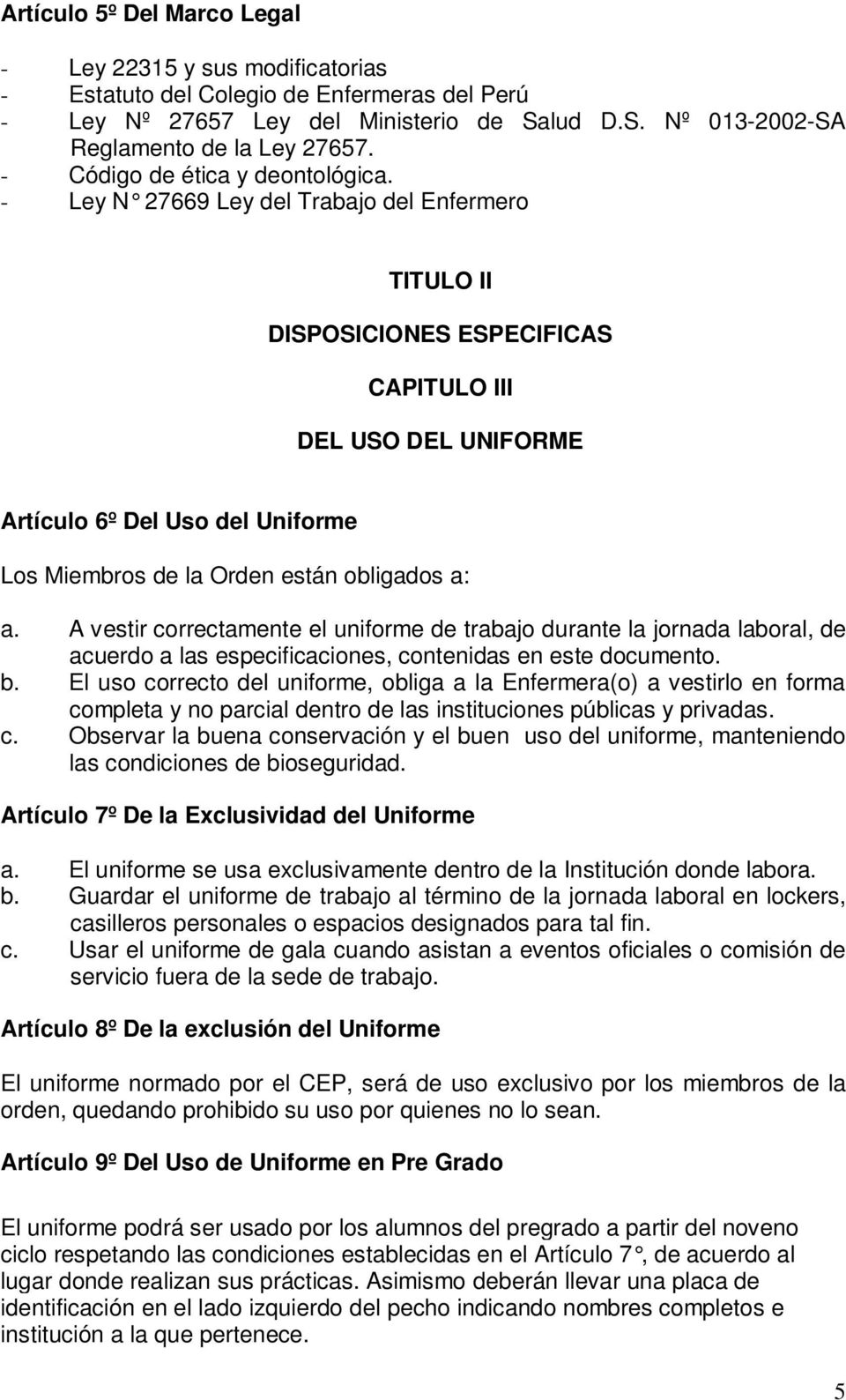 - Ley N 27669 Ley del Trabajo del Enfermero TITULO II DISPOSICIONES ESPECIFICAS CAPITULO III DEL USO DEL UNIFORME Artículo 6º Del Uso del Uniforme Los Miembros de la Orden están obligados a: a.