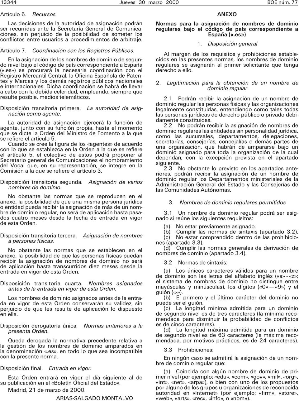procedimientos de arbitraje. Artículo 7. Coordinación con los Registros Públicos. En la asignación de los nombres de dominio de segundo nivel bajo el código de país correspondiente a España («.