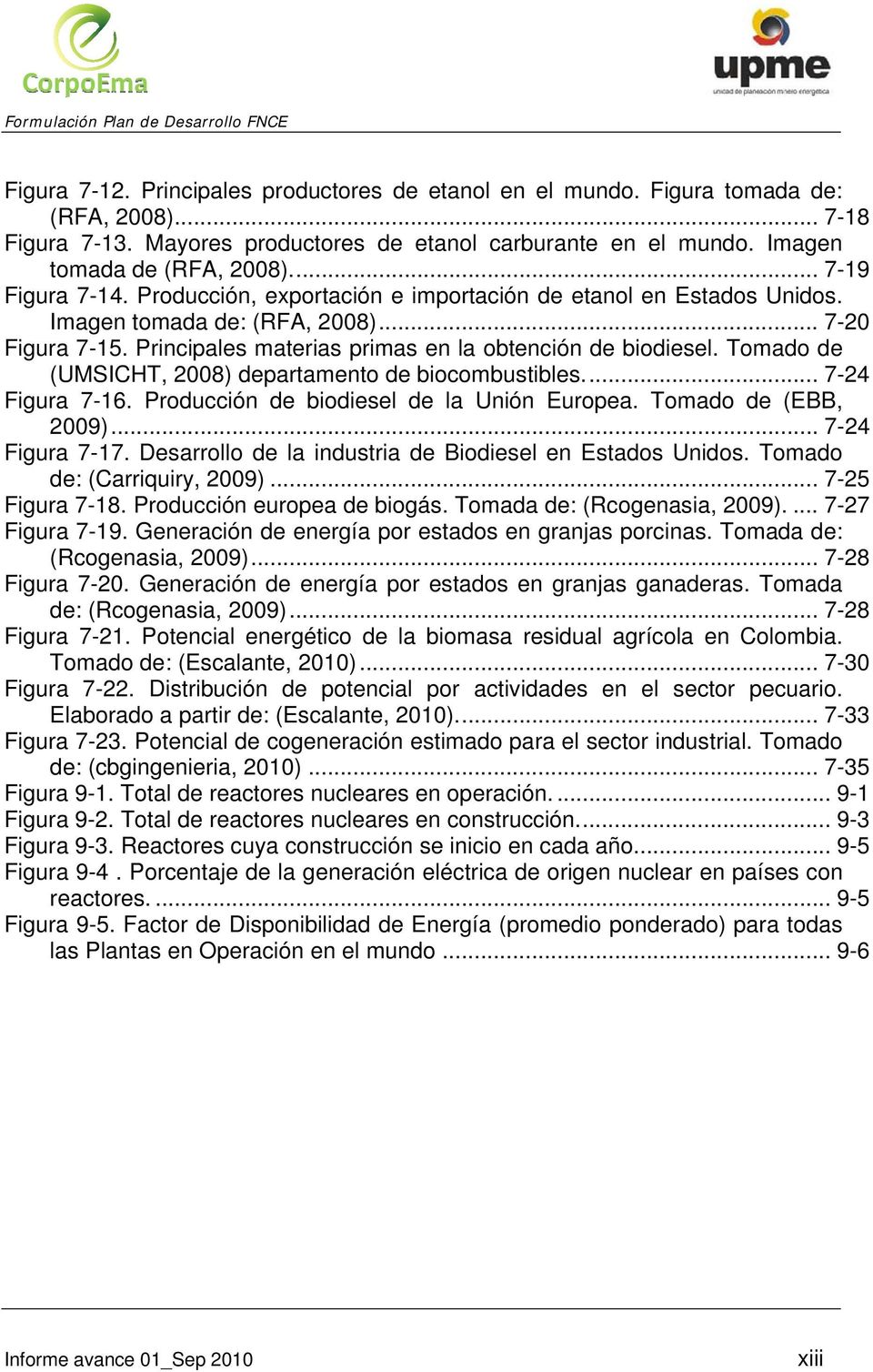 Tomado de (UMSICHT, 2008) departamento de biocombustibles.... 7-24 Figura 7-16. Producción de biodiesel de la Unión Europea. Tomado de (EBB, 2009)... 7-24 Figura 7-17.