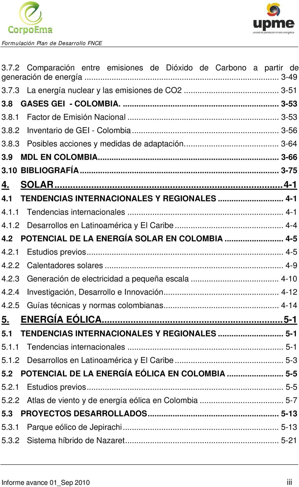 1 TENDENCIAS INTERNACIONALES Y REGIONALES... 4-1 4.1.1 Tendencias internacionales... 4-1 4.1.2 Desarrollos en Latinoamérica y El Caribe... 4-4 4.2 POTENCIAL DE LA ENERGÍA SOLAR EN COLOMBIA... 4-5 4.2.1 Estudios previos.