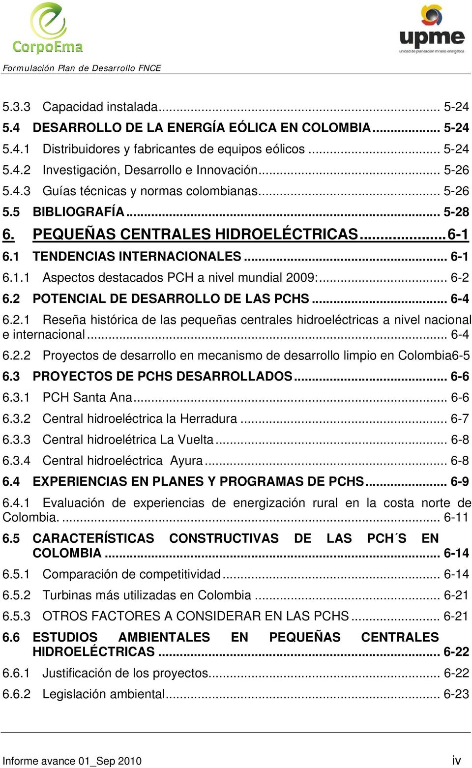 .. 6-2 6.2 POTENCIAL DE DESARROLLO DE LAS PCHS... 6-4 6.2.1 Reseña histórica de las pequeñas centrales hidroeléctricas a nivel nacional e internacional... 6-4 6.2.2 Proyectos de desarrollo en mecanismo de desarrollo limpio en Colombia6-5 6.