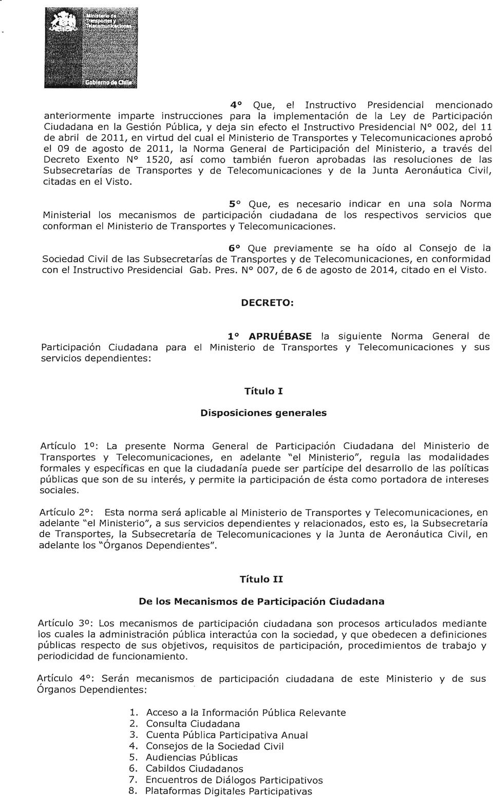 través del Decreto Exento N 1520, así como también fueron aprobadas las resoluciones de las Subsecretarías de Transportes y de Telecomunicaciones y de la Junta Aeronáutica Civil, citadas en el Visto.