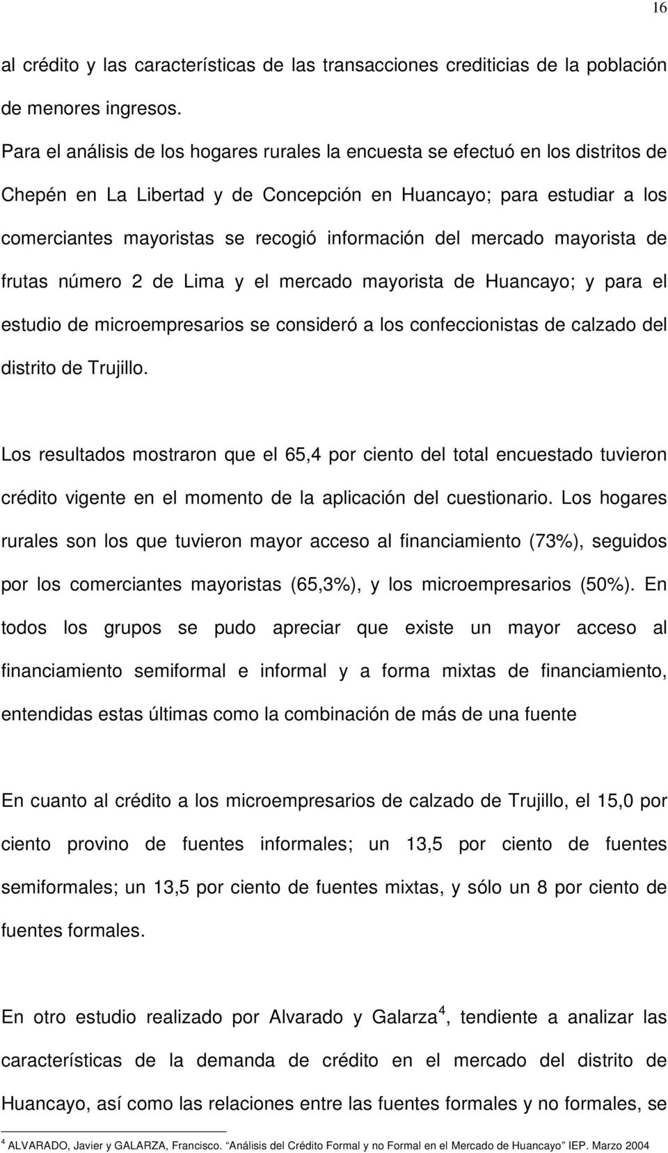 información del mercado mayorista de frutas número 2 de Lima y el mercado mayorista de Huancayo; y para el estudio de microempresarios se consideró a los confeccionistas de calzado del distrito de
