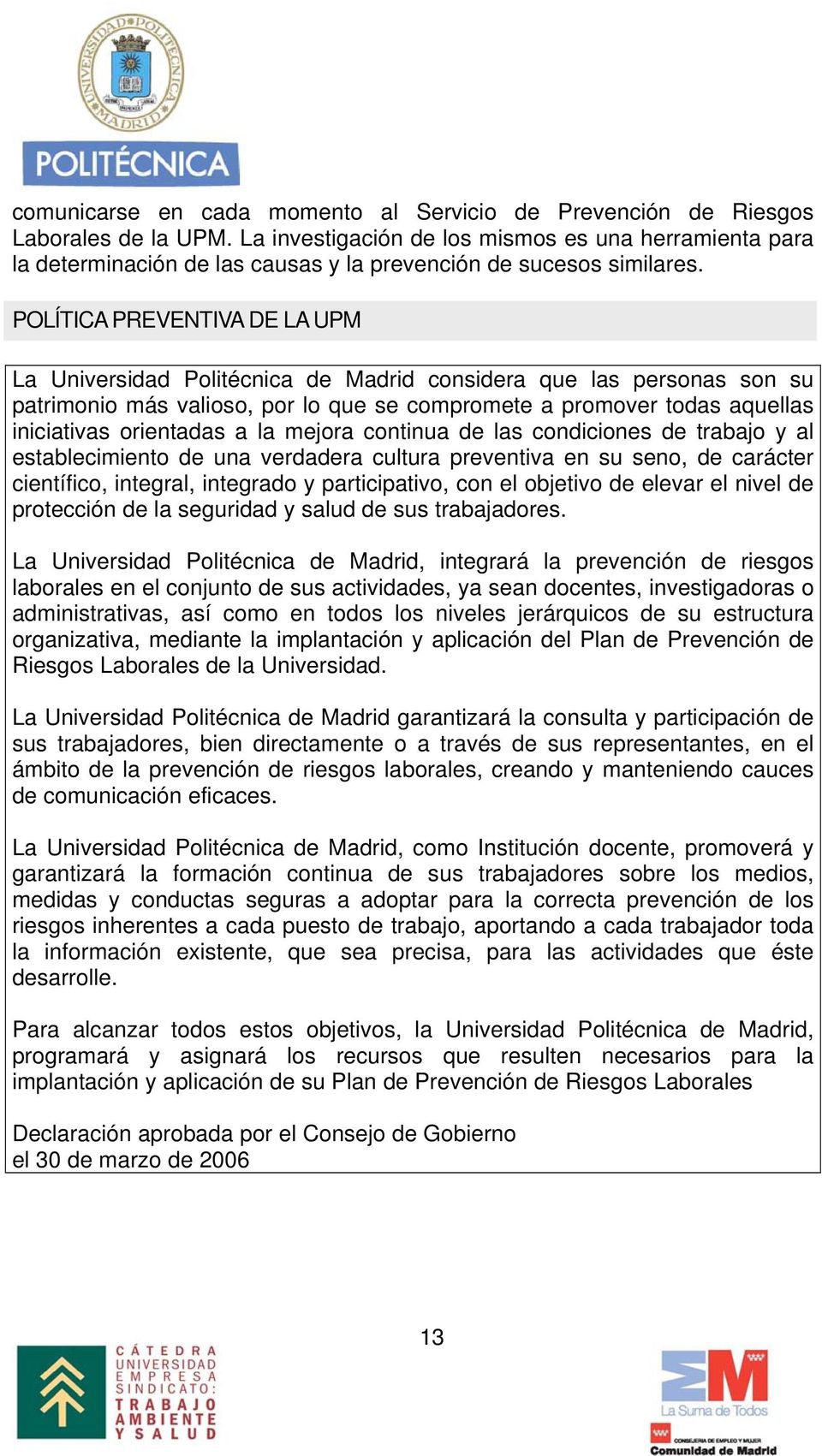 POLÍTICA PREVENTIVA DE LA UPM La Universidad Politécnica de Madrid considera que las personas son su patrimonio más valioso, por lo que se compromete a promover todas aquellas iniciativas orientadas