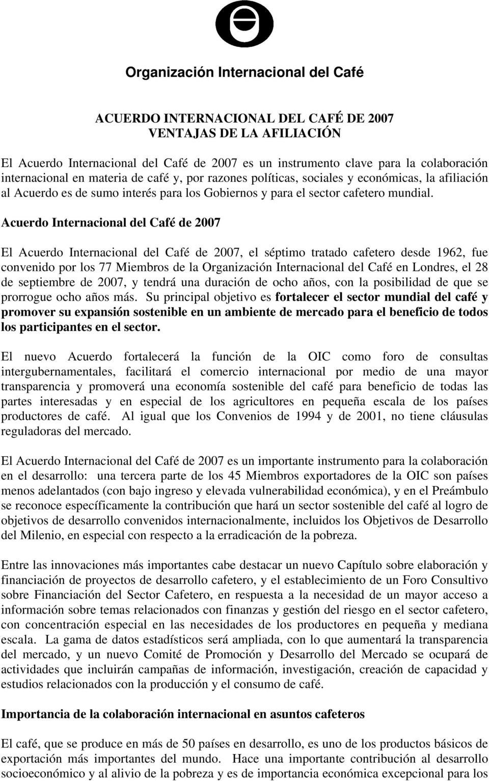 Acuerdo Internacional del Café de 2007 El Acuerdo Internacional del Café de 2007, el séptimo tratado cafetero desde 1962, fue convenido por los 77 Miembros de la Organización Internacional del Café