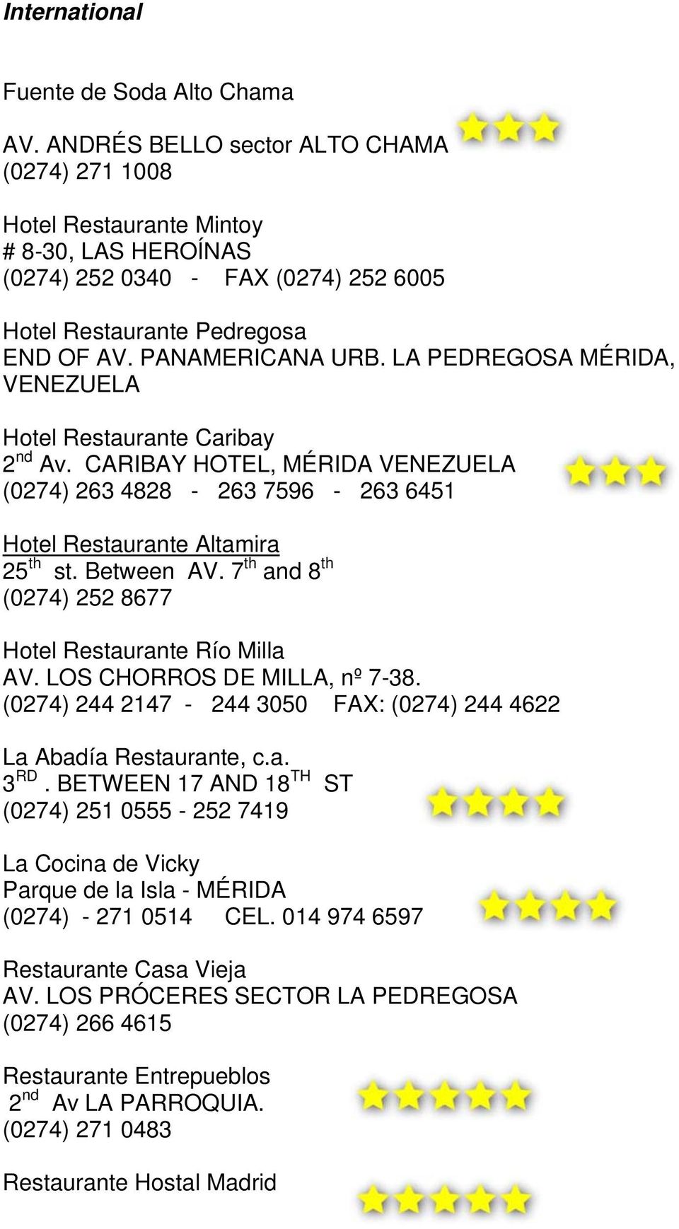 LA PEDREGOSA MÉRIDA, VENEZUELA Hotel Restaurante Caribay 2 nd Av. CARIBAY HOTEL, MÉRIDA VENEZUELA (0274) 263 4828-263 7596-263 6451 Hotel Restaurante Altamira 25 th st. Between AV.