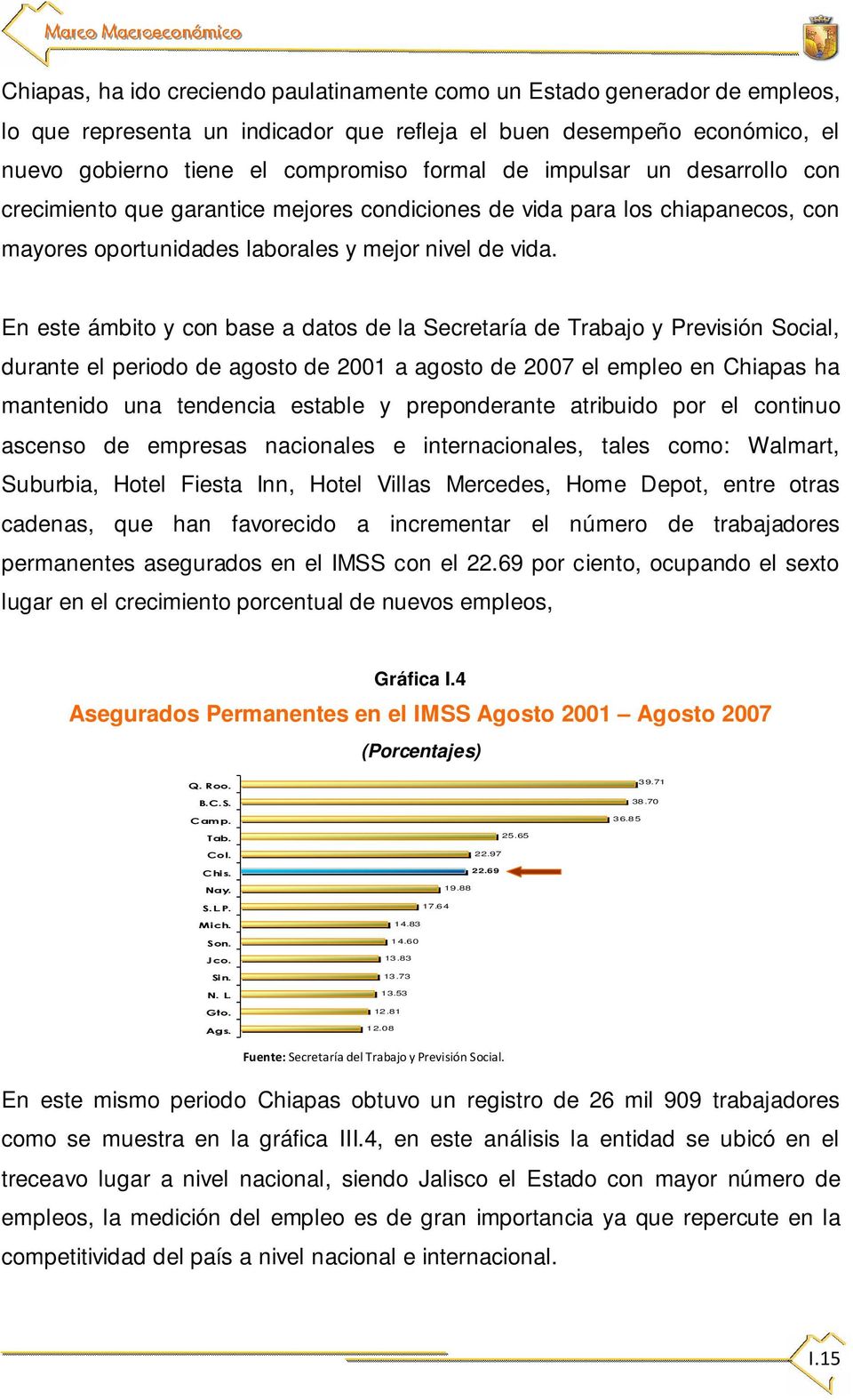 En este ámbito y con base a datos de la Secretaría de Trabajo y Previsión Social, durante el periodo de agosto de 2001 a agosto de 2007 el empleo en Chiapas ha mantenido una tendencia estable y