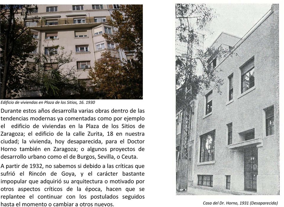 la calle Zurita, 18 en nuestra ciudad; la vivienda, hoy desaparecida, para el Doctor Horno también en Zaragoza; o algunos proyectos de