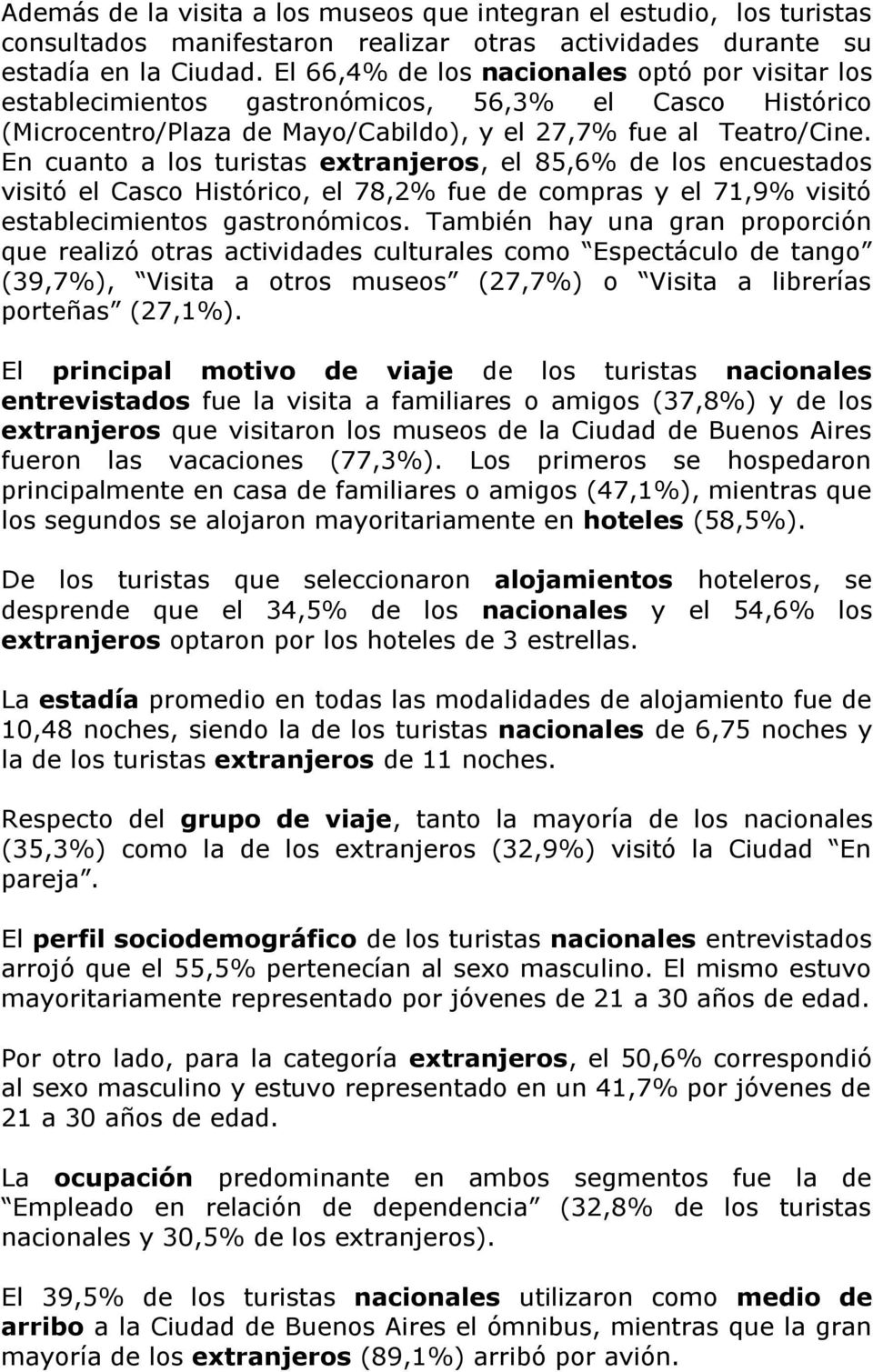 En cuanto a los turistas extranjeros, el 85,6% de los encuestados visitó el Casco Histórico, el 78,2% fue de compras y el 71,9% visitó establecimientos gastronómicos.