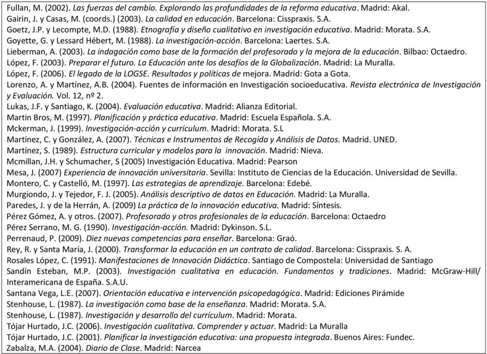 Barcelona: Laertes. S.A. Lieberman, A. (2003). La indagación como base de la formación del profesorado y la mejora de la educación. Bilbao: Octaedro. López, F. (2003). Preparar el futuro.