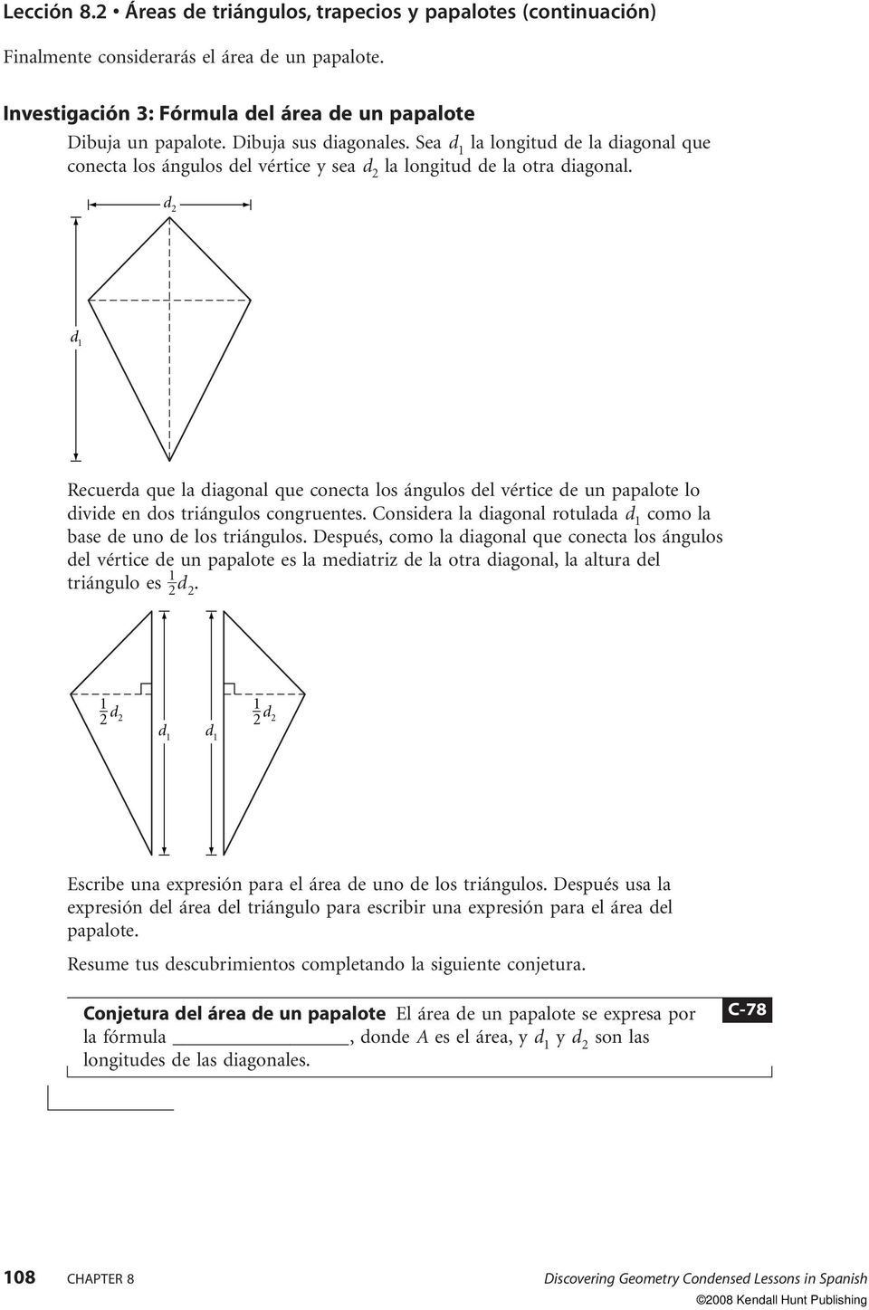d d 1 Recuerda que la diagonal que conecta los ángulos del vértice de un papalote lo divide en dos triángulos congruentes. Considera la diagonal rotulada d 1 como la ase de uno de los triángulos.
