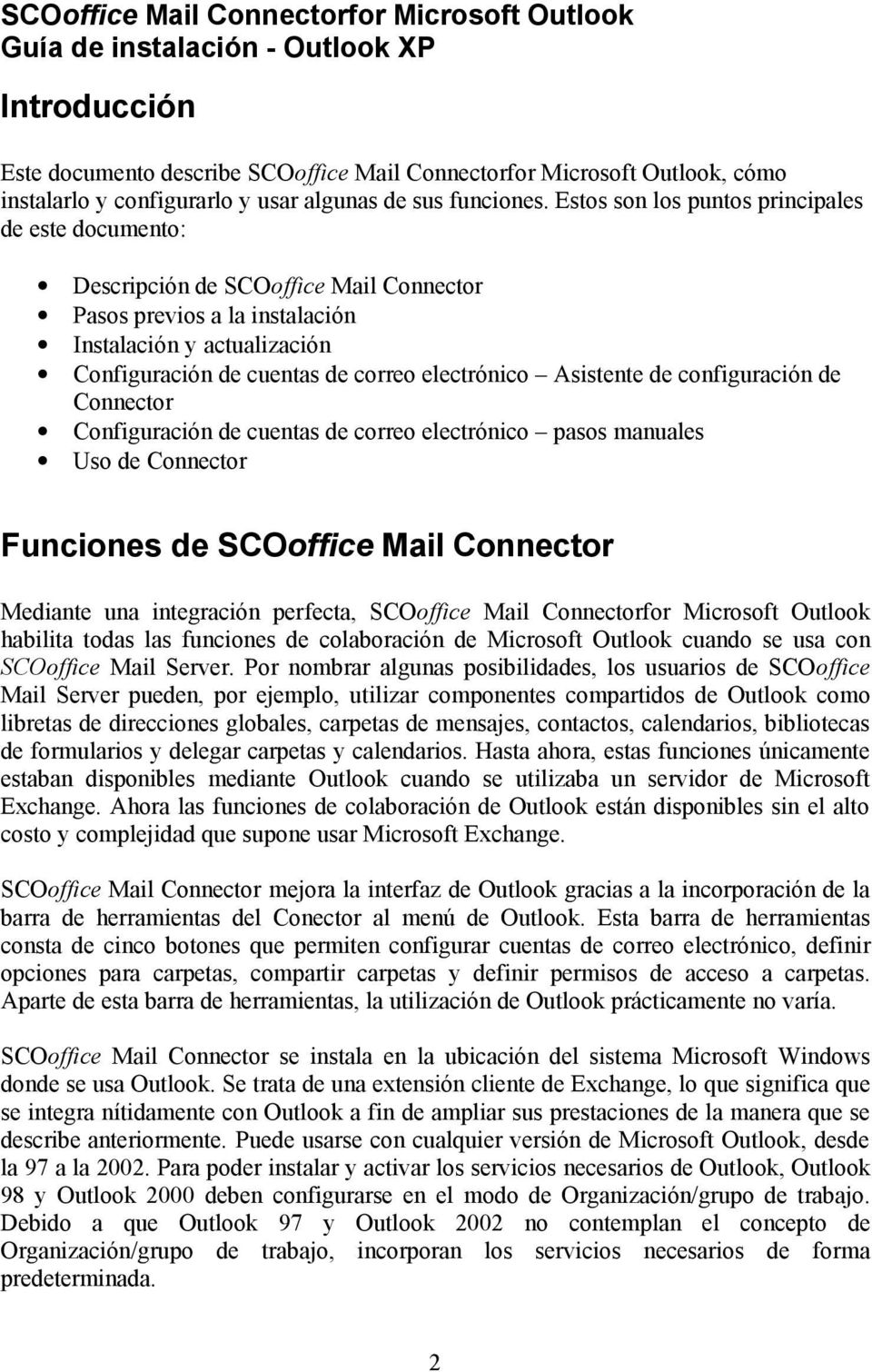 Estos son los puntos principales de este documento: Descripción de SCOoffice Mail Connector Pasos previos a la instalación Instalación y actualización Configuración de cuentas de correo electrónico