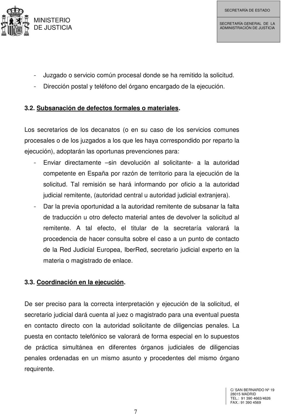 para: - Enviar directamente sin devolución al solicitante- a la autoridad competente en España por razón de territorio para la ejecución de la solicitud.