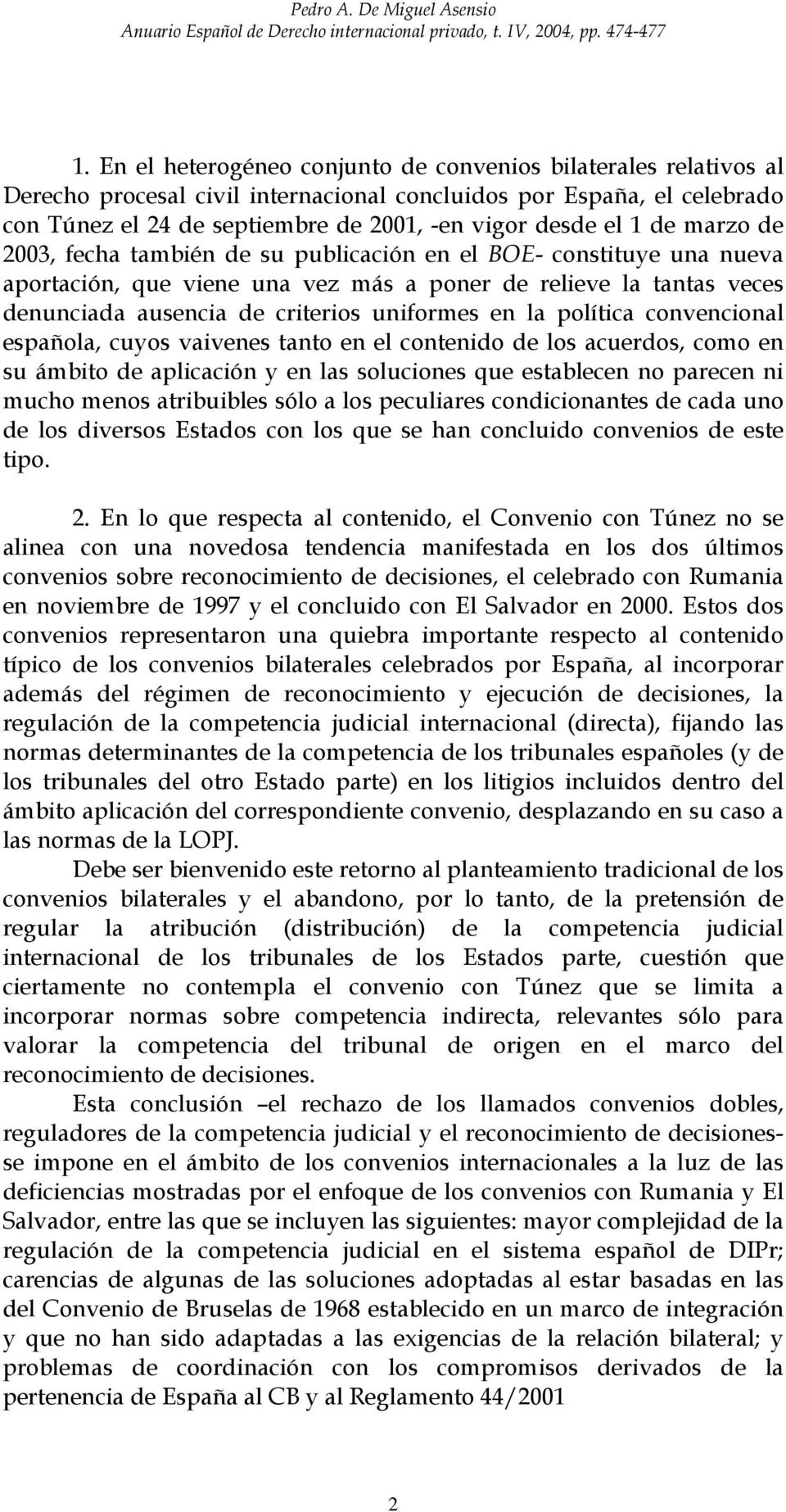 la política convencional española, cuyos vaivenes tanto en el contenido de los acuerdos, como en su ámbito de aplicación y en las soluciones que establecen no parecen ni mucho menos atribuibles sólo