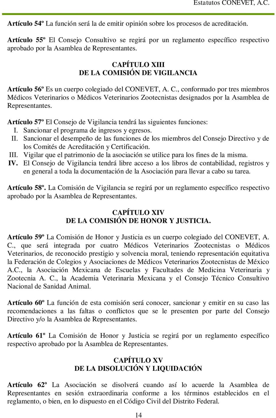 CAPÍTULO XIII DE LA COMISIÓN DE VIGILANCIA Artículo 56º Es un cuerpo colegiado del CONEVET, A. C., conformado por tres miembros Médicos Veterinarios o Médicos Veterinarios Zootecnistas designados por la Asamblea de Representantes.