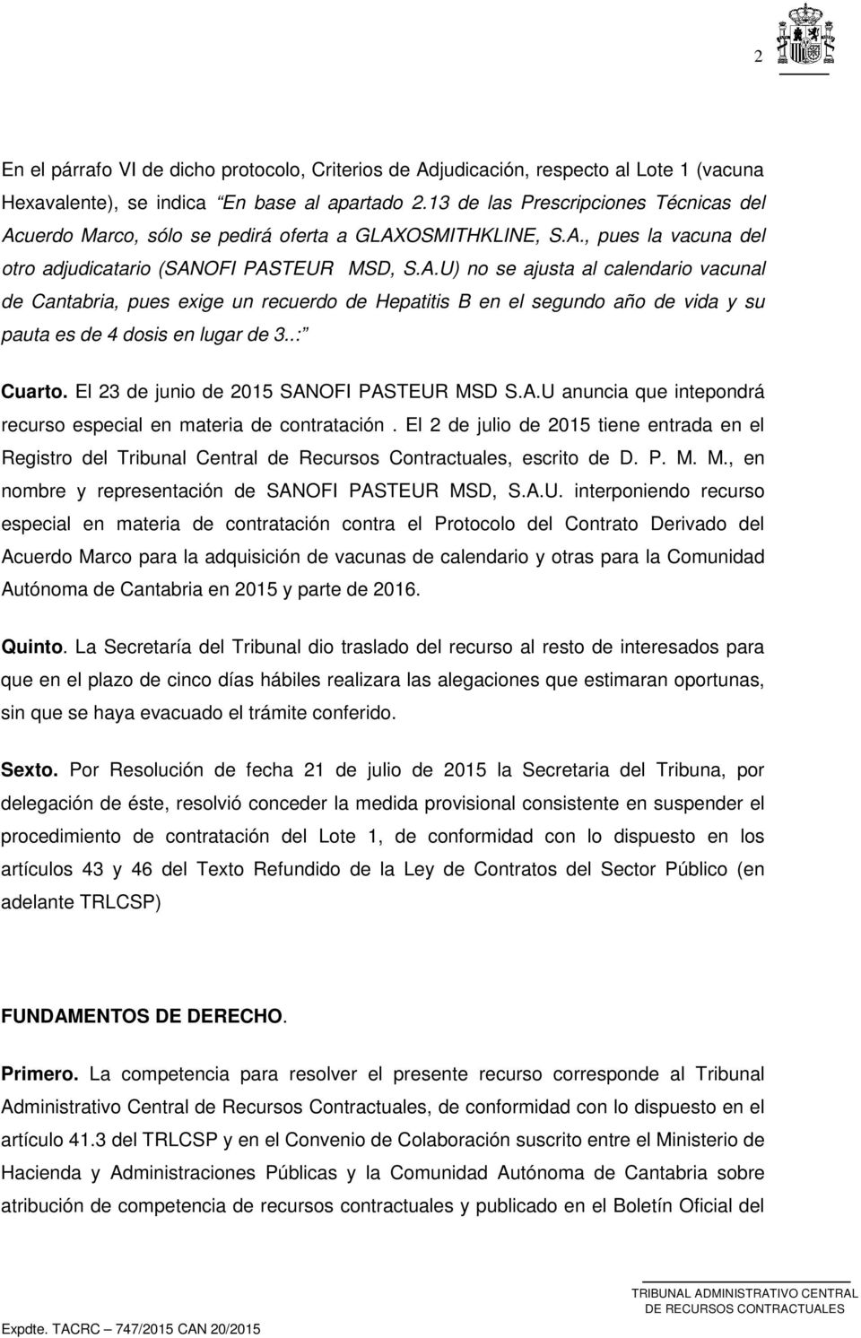 .: Cuarto. El 23 de junio de 2015 SANOFI PASTEUR MSD S.A.U anuncia que intepondrá recurso especial en materia de contratación.