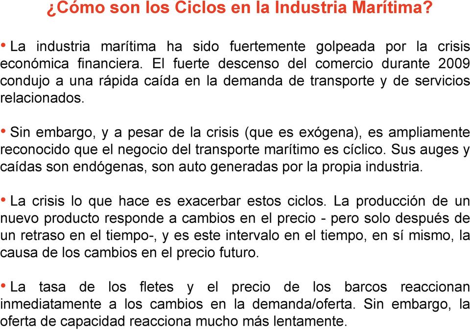 Sin embargo, y a pesar de la crisis (que es exógena), es ampliamente reconocido que el negocio del transporte marítimo es cíclico.