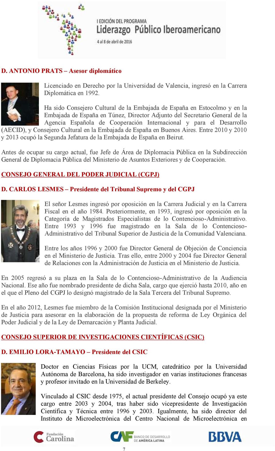para el Desarrollo (AECID), y Consejero Cultural en la Embajada de España en Buenos Aires. Entre 2010 y 2010 y 2013 ocupó la Segunda Jefatura de la Embajada de España en Beirut.