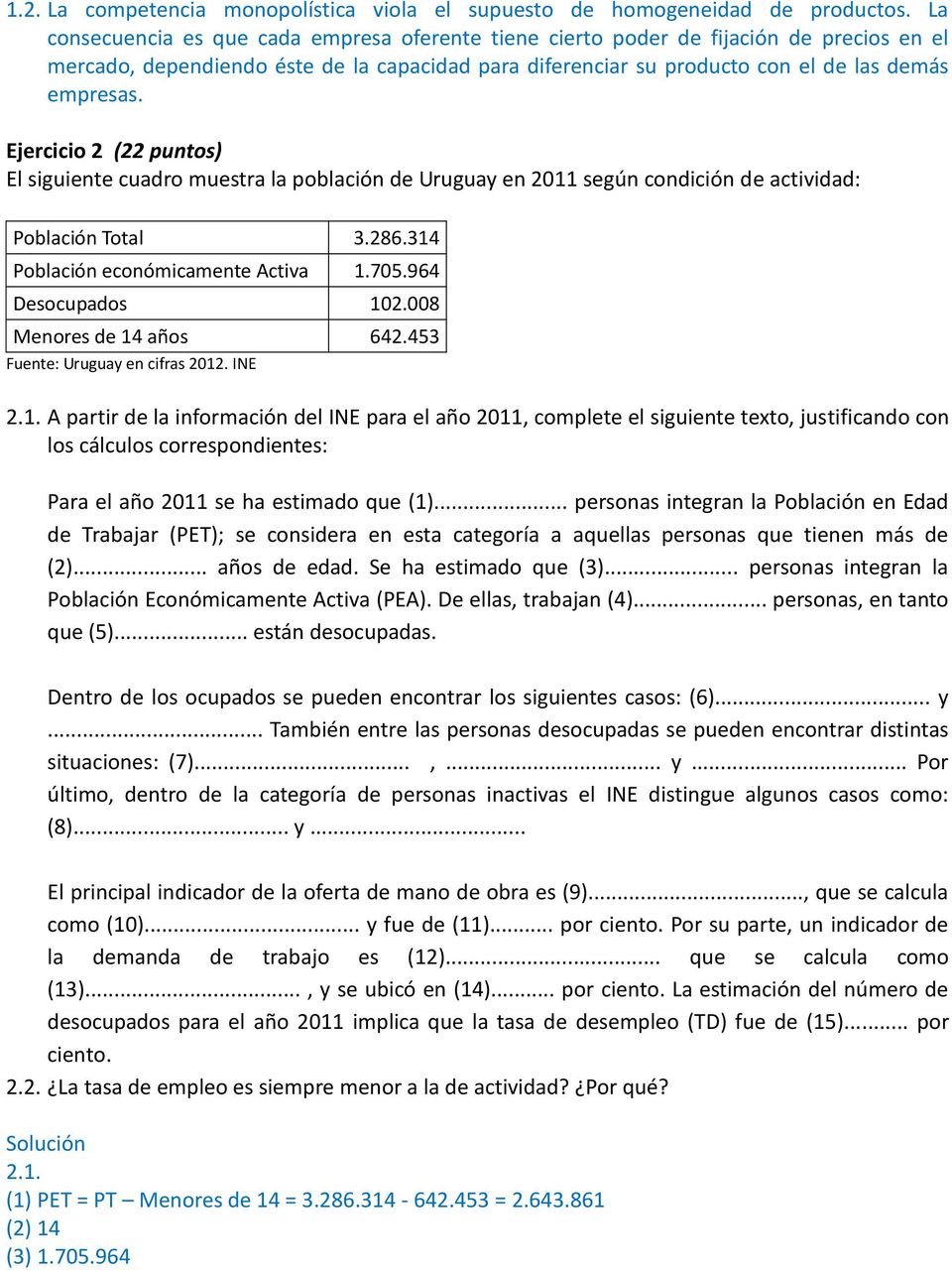 Ejercicio 2 (22 puntos) El siguiente cuadro muestra la población de Uruguay en 2011 según condición de actividad: Población Total 3.286.314 Población económicamente Activa 1.705.964 Desocupados 102.