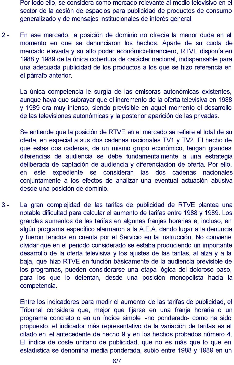 Aparte de su cuota de mercado elevada y su alto poder económico-financiero, RTVE disponía en 1988 y 1989 de la única cobertura de carácter nacional, indispensable para una adecuada publicidad de los
