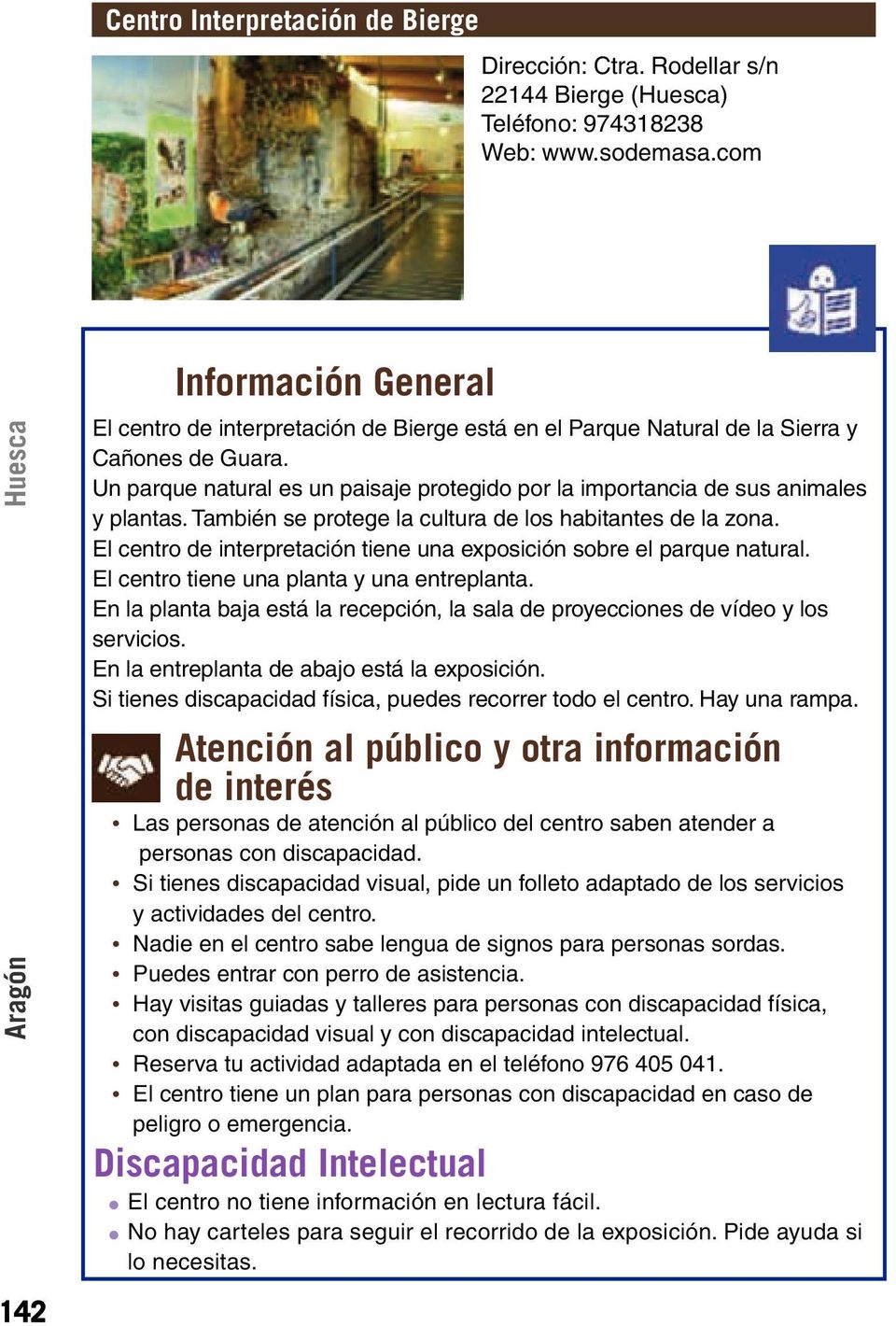 com Aragón Huesca 142 Información General El centro de interpretación de Bierge está en el Parque Natural de la Sierra y Cañones de Guara.