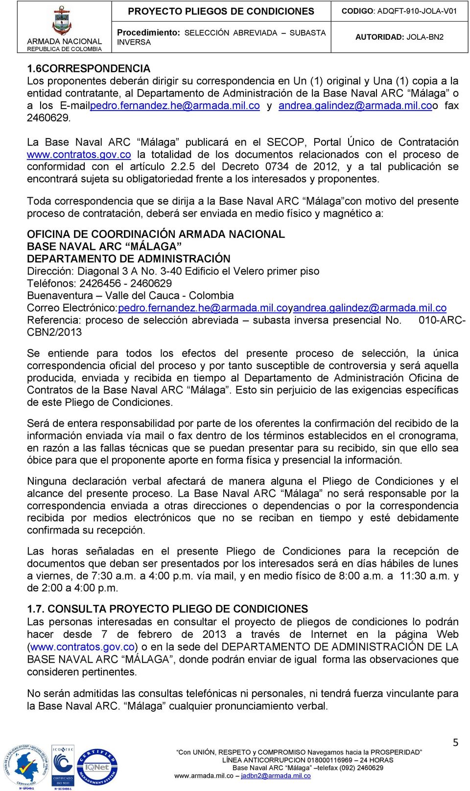 E-mailpedro.fernandez.he@armada.mil.co y andrea.galindez@armada.mil.coo fax 2460629. La Base Naval ARC Málaga publicará en el SECOP, Portal Único de Contratación www.contratos.gov.