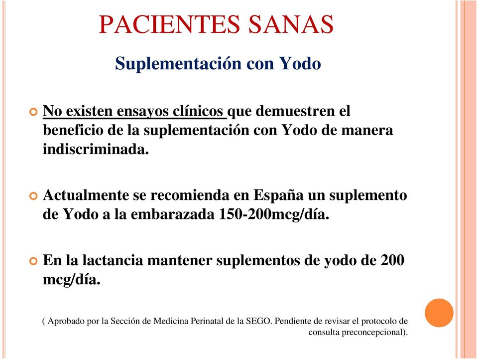 Actualmente se recomienda en España un suplemento de Yodo a la embarazada 150-200mcg/día.