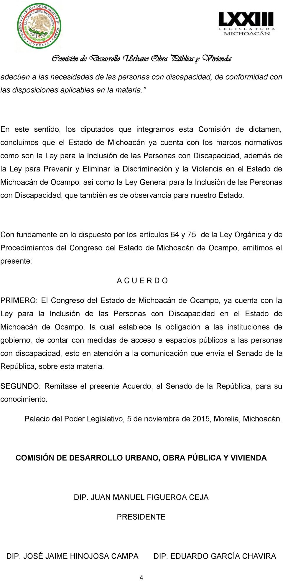 con Discapacidad, además de la Ley para Prevenir y Eliminar la Discriminación y la Violencia en el Estado de Michoacán de Ocampo, así como la Ley General para la Inclusión de las Personas con