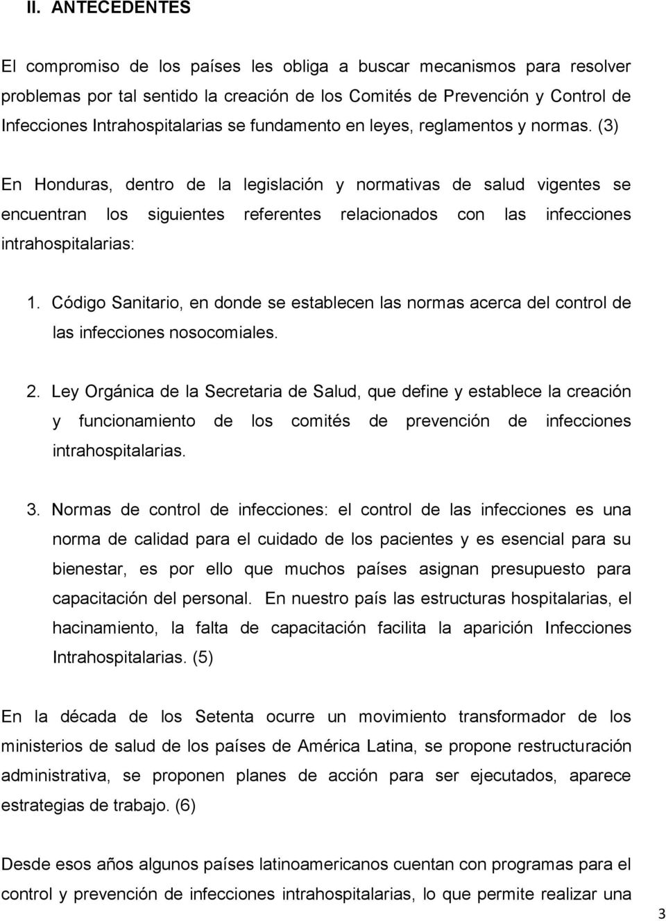 (3) En Honduras, dentro de la legislación y normativas de salud vigentes se encuentran los siguientes referentes relacionados con las infecciones intrahospitalarias: 1.