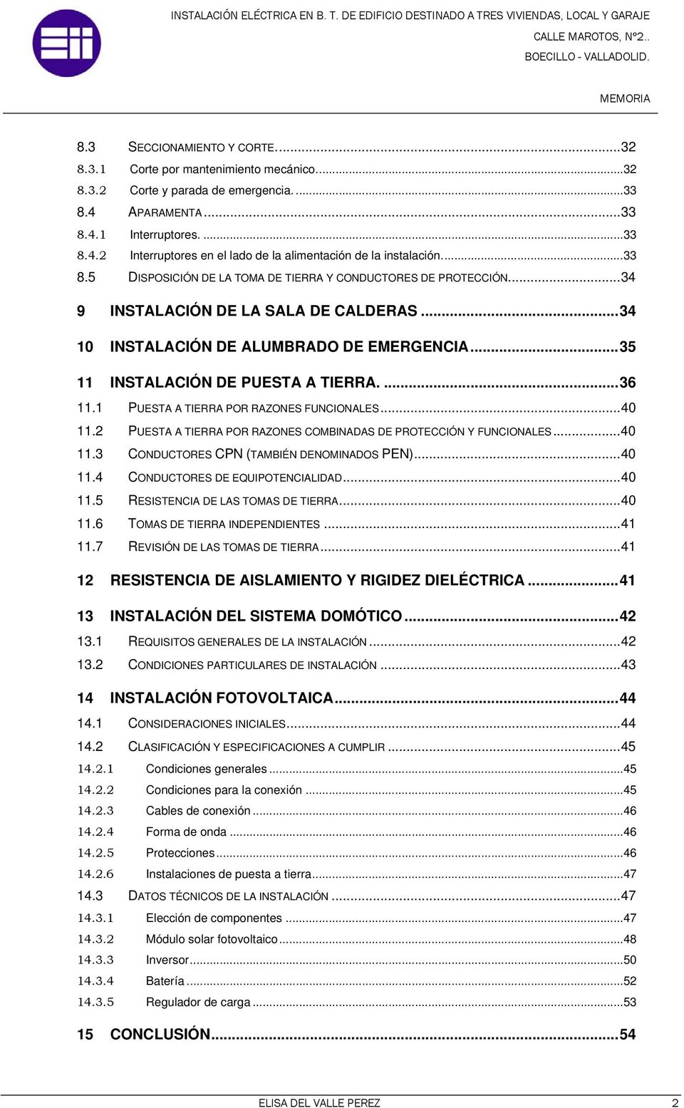 .. 35 11 INSTALACIÓN DE PUESTA A TIERRA.... 36 11.1 PUESTA A TIERRA POR RAZONES FUNCIONALES... 40 11.2 PUESTA A TIERRA POR RAZONES COMBINADAS DE PROTECCIÓN Y FUNCIONALES... 40 11.3 CONDUCTORES CPN (TAMBIÉN DENOMINADOS PEN).