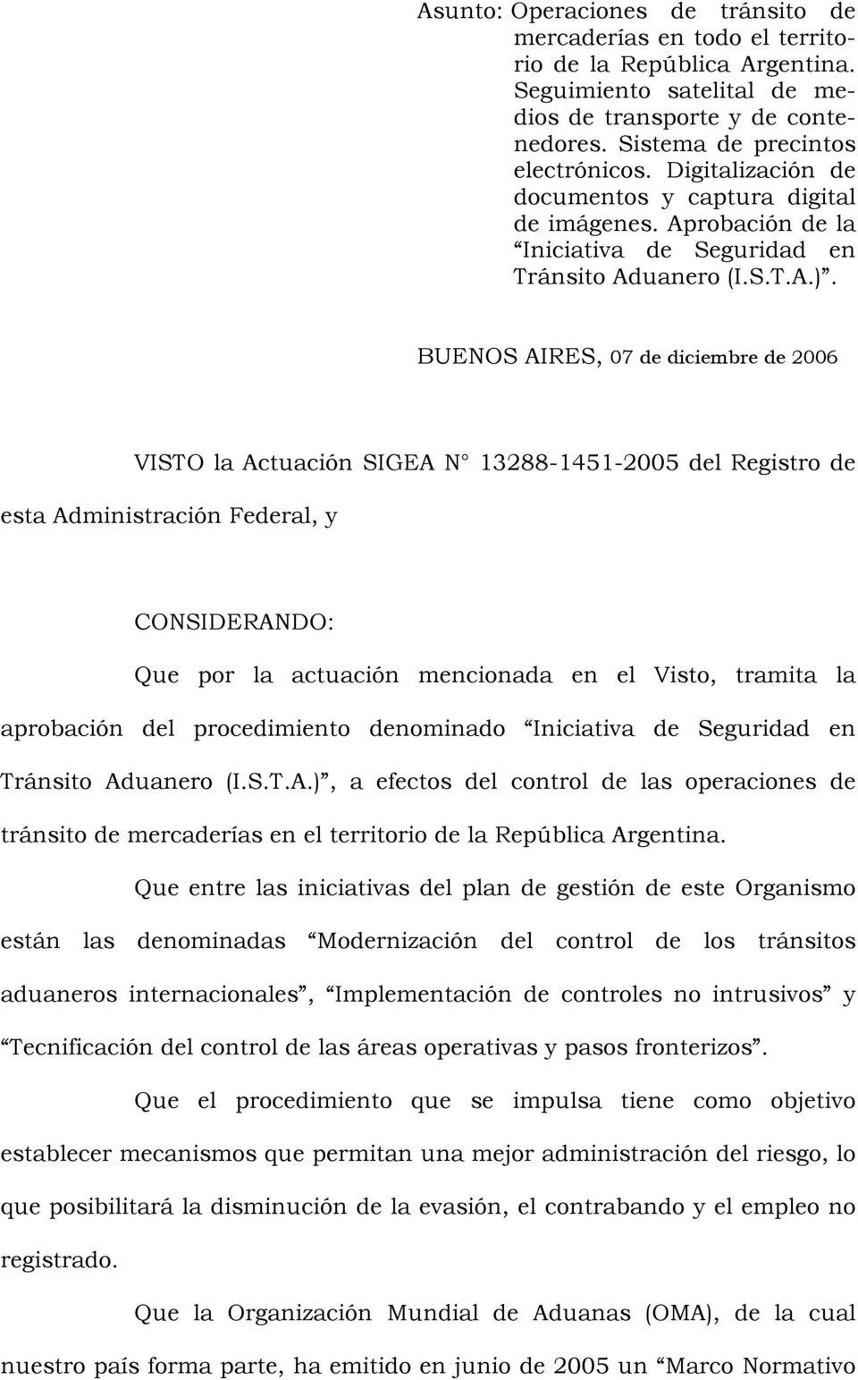BUENOS AIRES, 07 de diciembre de 2006 VISTO la Actuación SIGEA N 13288-1451-2005 del Registro de esta Administración Federal, y CONSIDERANDO: Que por la actuación mencionada en el Visto, tramita la