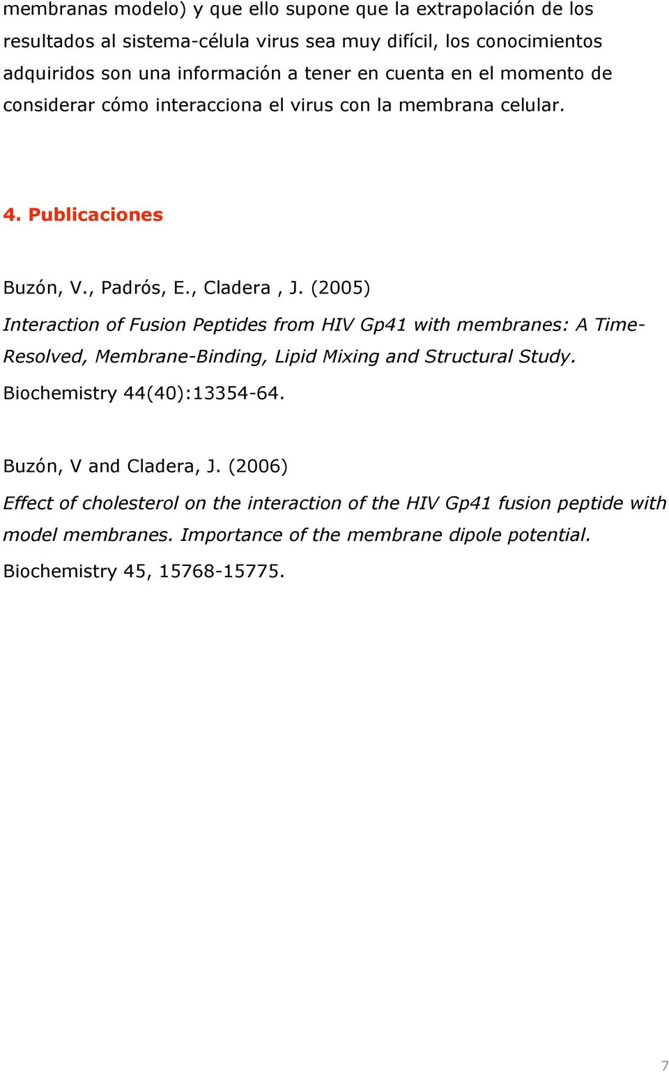 (2005) Interaction of Fusion Peptides from HIV Gp41 with membranes: A Time- Resolved, Membrane-Binding, Lipid Mixing and Structural Study. Biochemistry 44(40):13354-64.