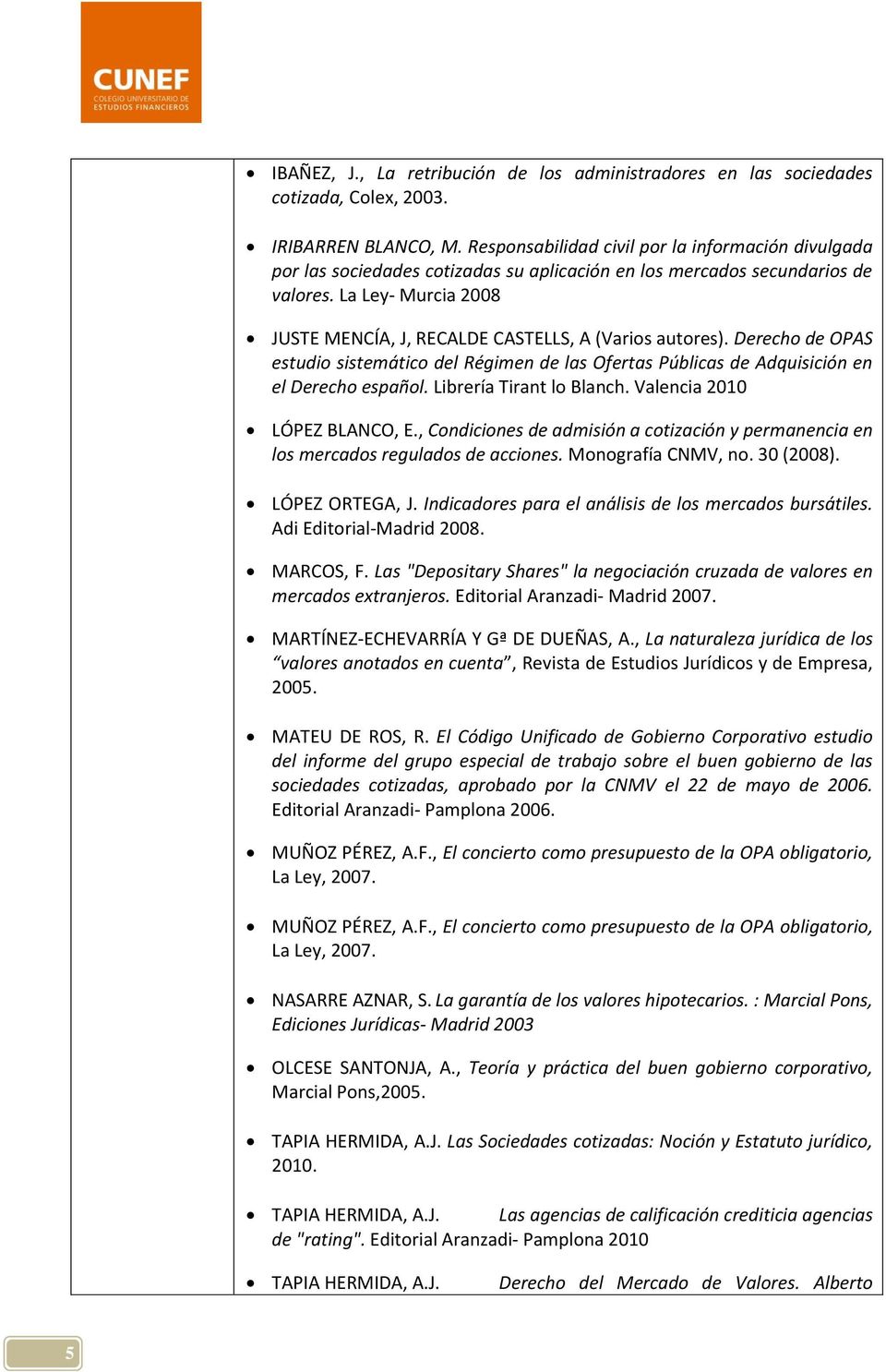 La Ley- Murcia 2008 JUSTE MENCÍA, J, RECALDE CASTELLS, A (Varios autores). Derecho de OPAS estudio sistemático del Régimen de las Ofertas Públicas de Adquisición en el Derecho español.