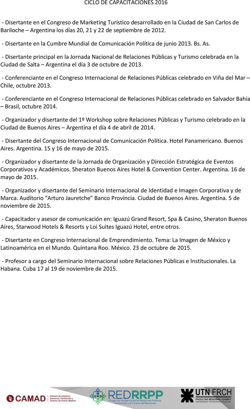 - Disertante principal en la Jornada Nacional de Relaciones Públicas y Turismo celebrada en la Ciudad de Salta Argentina el día 3 de octubre de 2013.