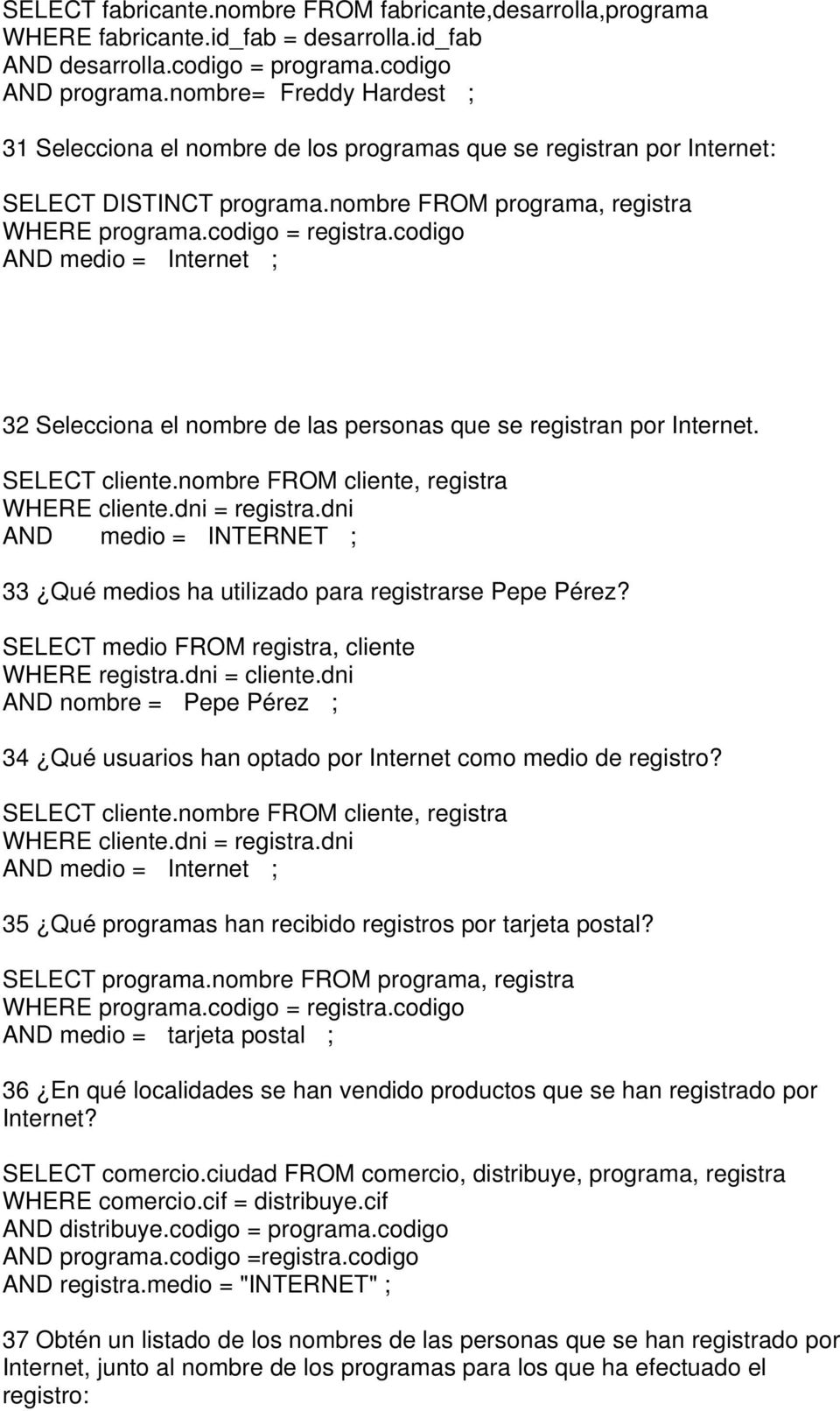 codigo AND medio = Internet ; 32 Selecciona el nombre de las personas que se registran por Internet. SELECT cliente.