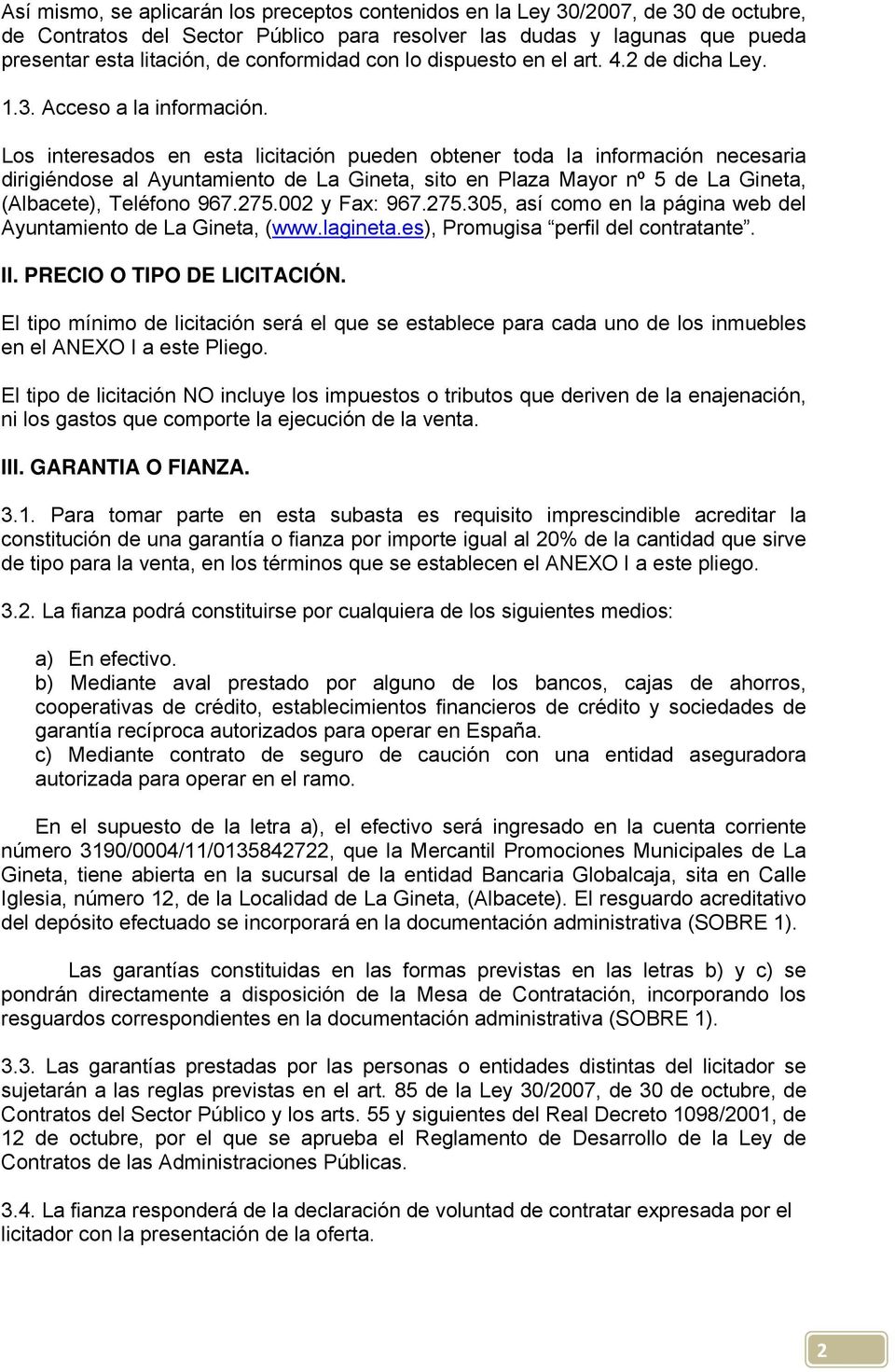 Los interesados en esta licitación pueden obtener toda la información necesaria dirigiéndose al Ayuntamiento de La Gineta, sito en Plaza Mayor nº 5 de La Gineta, (Albacete), Teléfono 967.275.