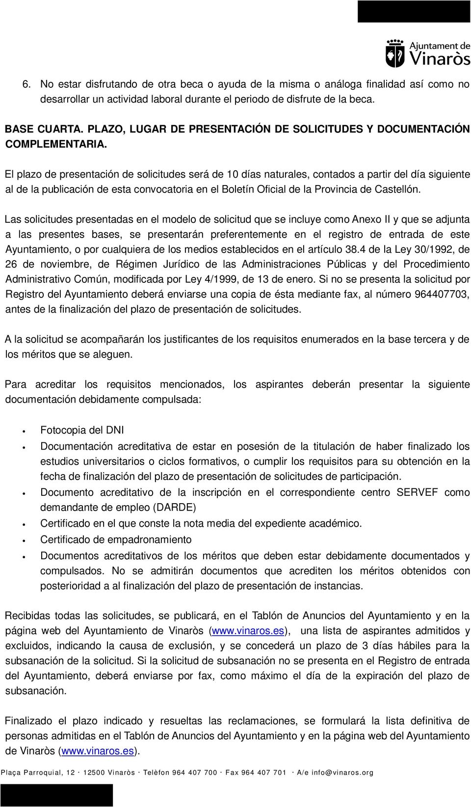 El plazo de presentación de solicitudes será de 10 días naturales, contados a partir del día siguiente al de la publicación de esta convocatoria en el Boletín Oficial de la Provincia de Castellón.