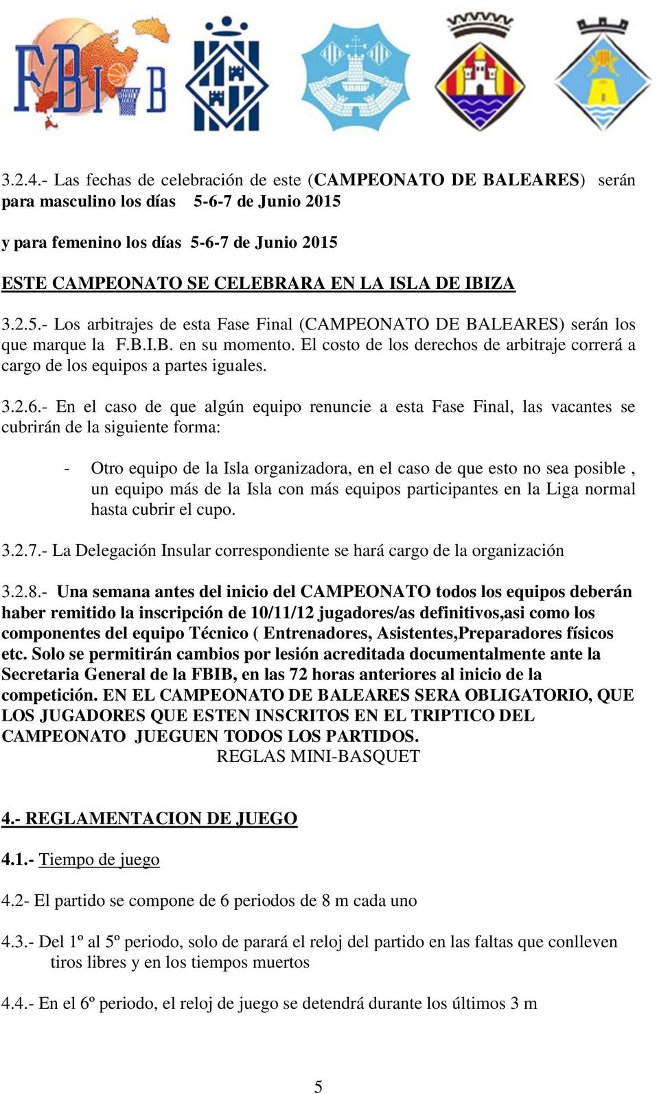 IBIZA 3.2.5.- Los arbitrajes de esta Fase Final (CAMPEONATO DE BALEARES) serán los que marque la F.B.I.B. en su momento.