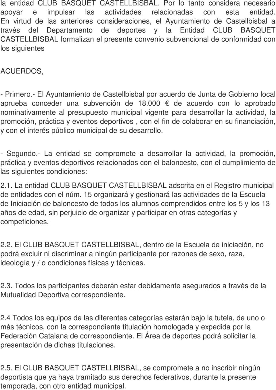 subvencional de conformidad con los siguientes ACUERDOS, - Primero.- El Ayuntamiento de Castellbisbal por acuerdo de Junta de Gobierno local aprueba conceder una subvención de 18.