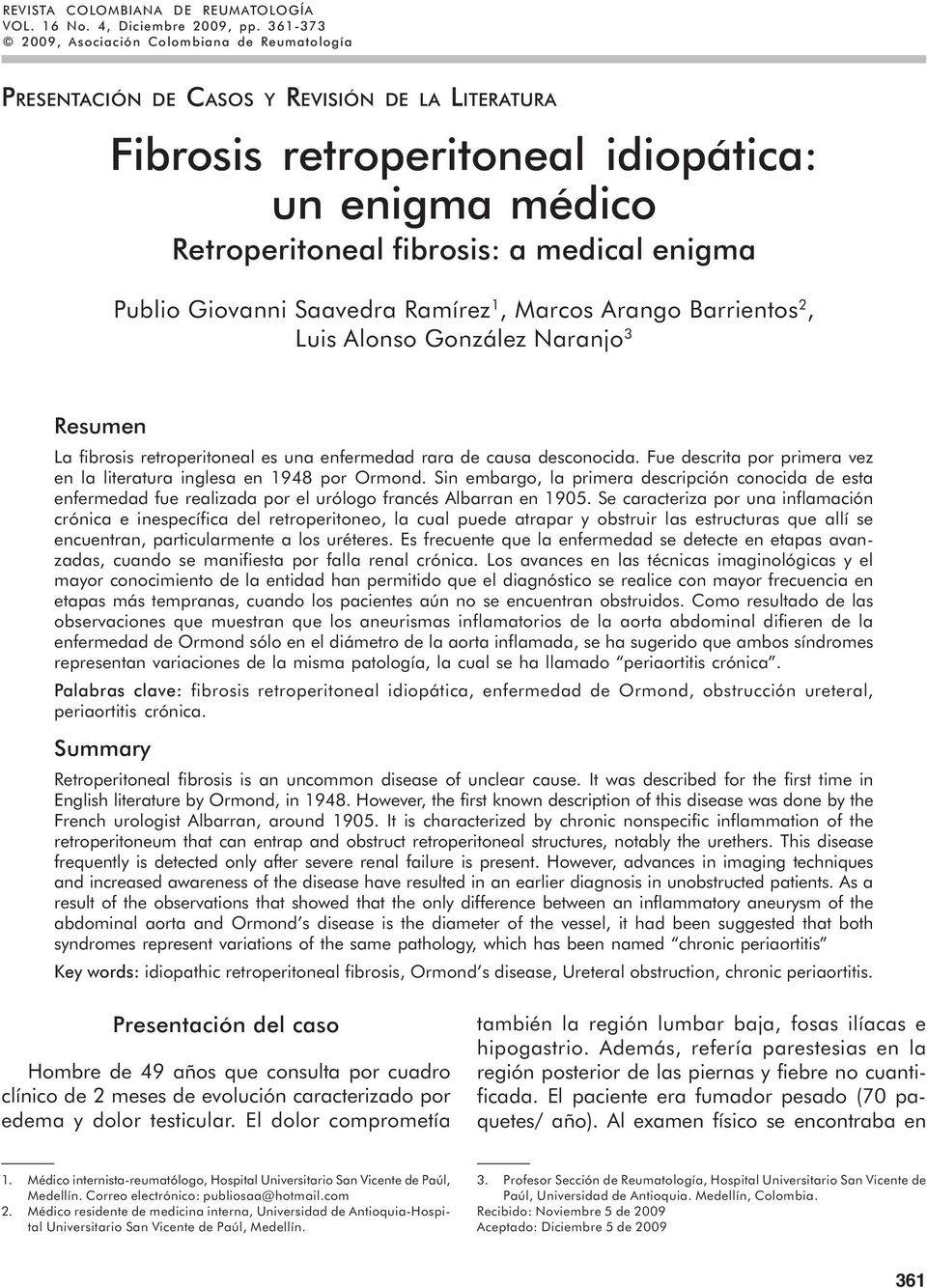 Publio Giovanni Saavedra Ramírez 1, Marcos Arango Barrientos 2, Luis Alonso González Naranjo 3 Resumen La fibrosis retroperitoneal es una enfermedad rara de causa desconocida.