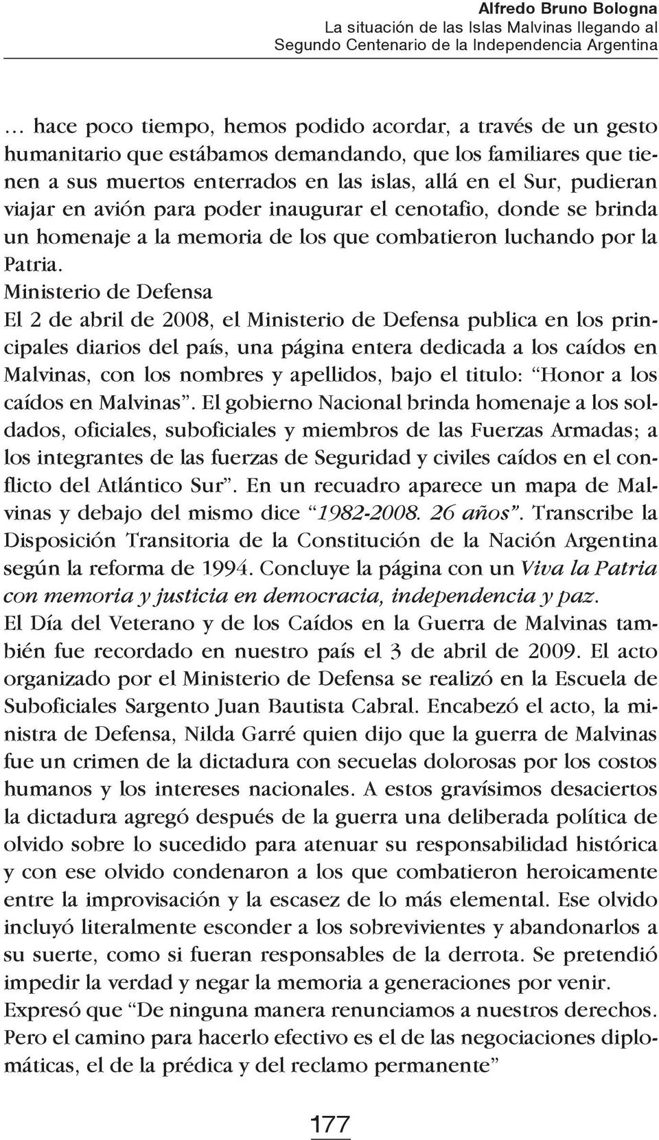 Ministerio de Defensa El 2 de abril de 2008, el Ministerio de Defensa publica en los principales diarios del país, una página entera dedicada a los caídos en Malvinas, con los nombres y apellidos,
