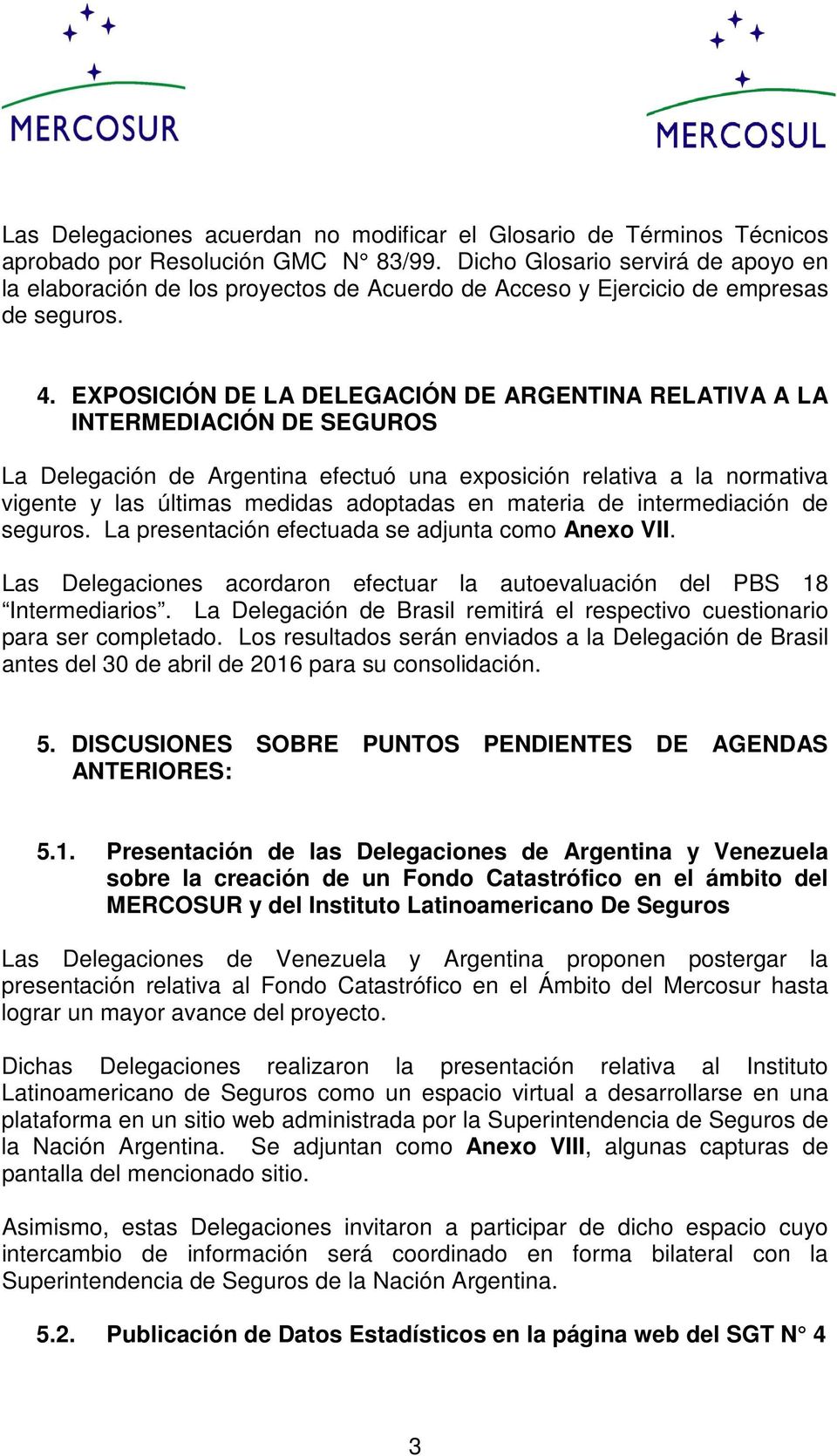 EXPOSICIÓN DE LA DELEGACIÓN DE ARGENTINA RELATIVA A LA INTERMEDIACIÓN DE SEGUROS La Delegación de Argentina efectuó una exposición relativa a la normativa vigente y las últimas medidas adoptadas en