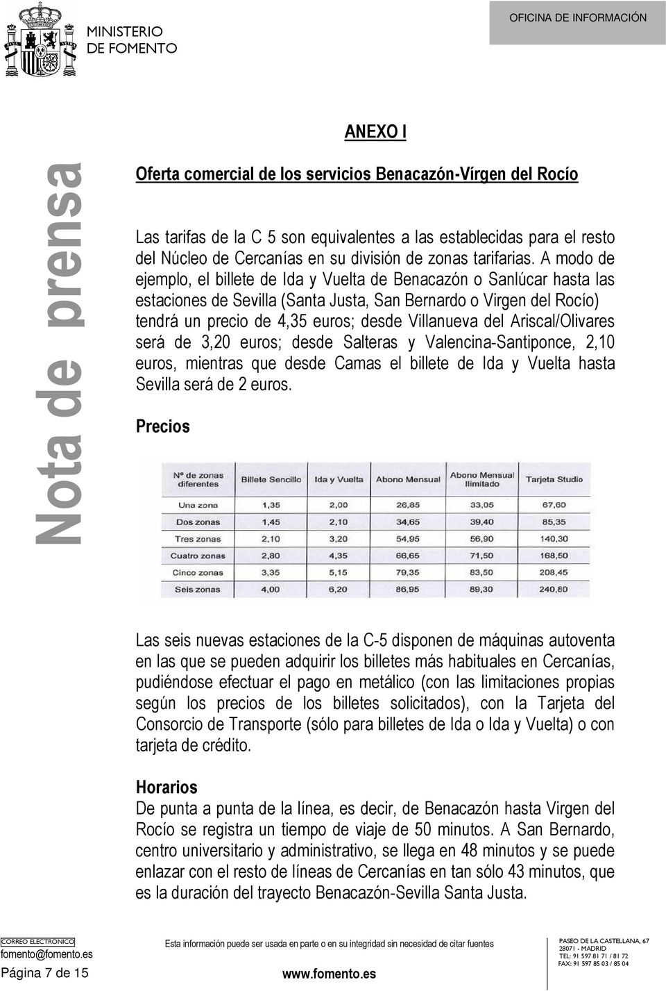 del Ariscal/Olivares será de 3,20 euros; desde Salteras y Valencina-Santiponce, 2,10 euros, mientras que desde Camas el billete de Ida y Vuelta hasta Sevilla será de 2 euros.