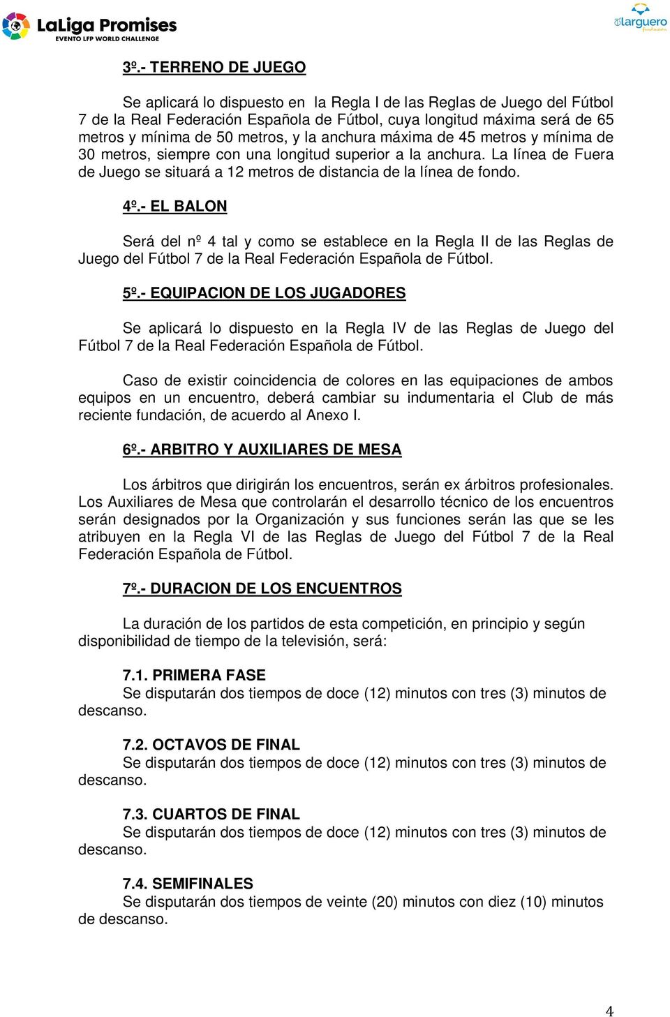 - EL BALON Será del nº 4 tal y como se establece en la Regla II de las Reglas de Juego del Fútbol 7 de la Real Federación Española de Fútbol. 5º.